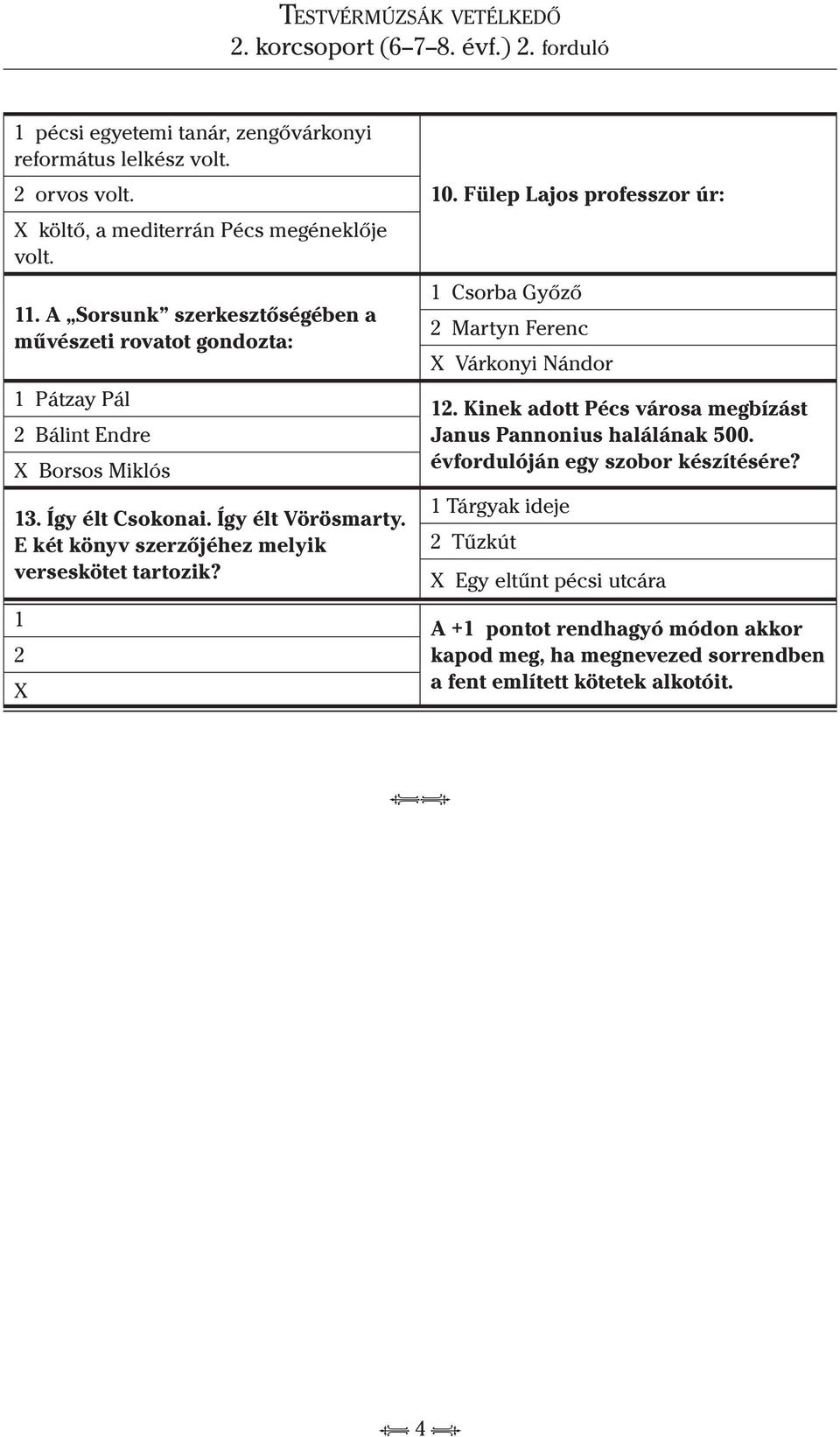 E két könyv szerzőjéhez melyik verseskötet tartozik? 1 2 X 10. Fülep Lajos professzor úr: 1 Csorba Győző 2 Martyn Ferenc X Várkonyi Nándor 12.