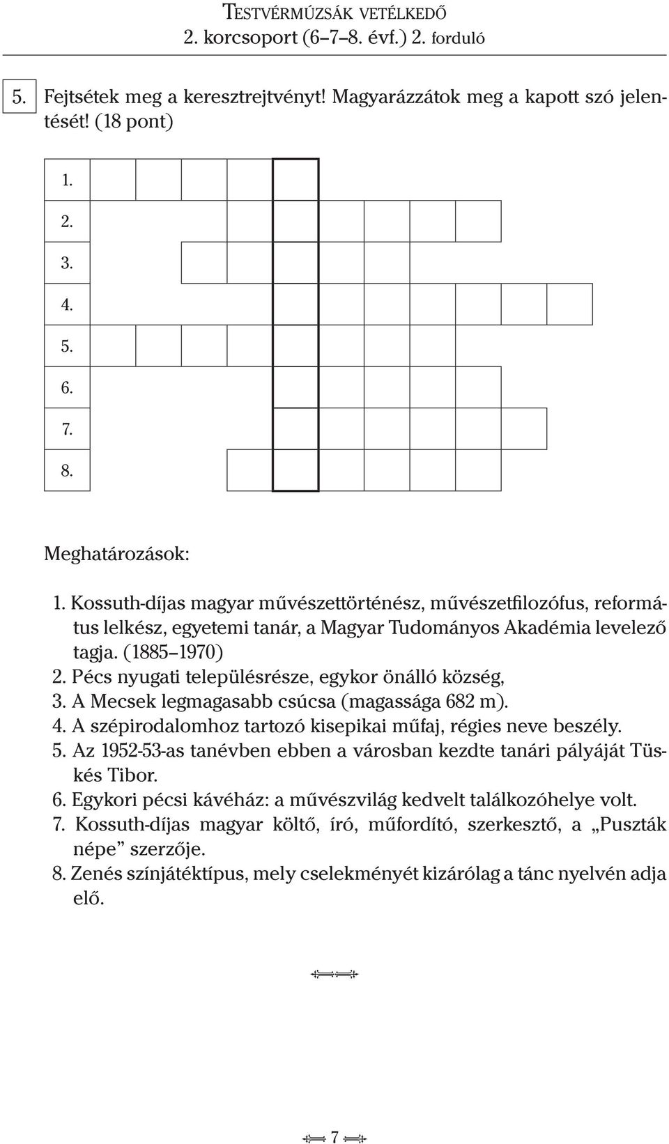 Pécs nyugati településrésze, egykor önálló község, 3. A Mecsek legmagasabb csúcsa (magassága 682 m). 4. A szépirodalomhoz tartozó kisepikai műfaj, régies neve beszély. 5.