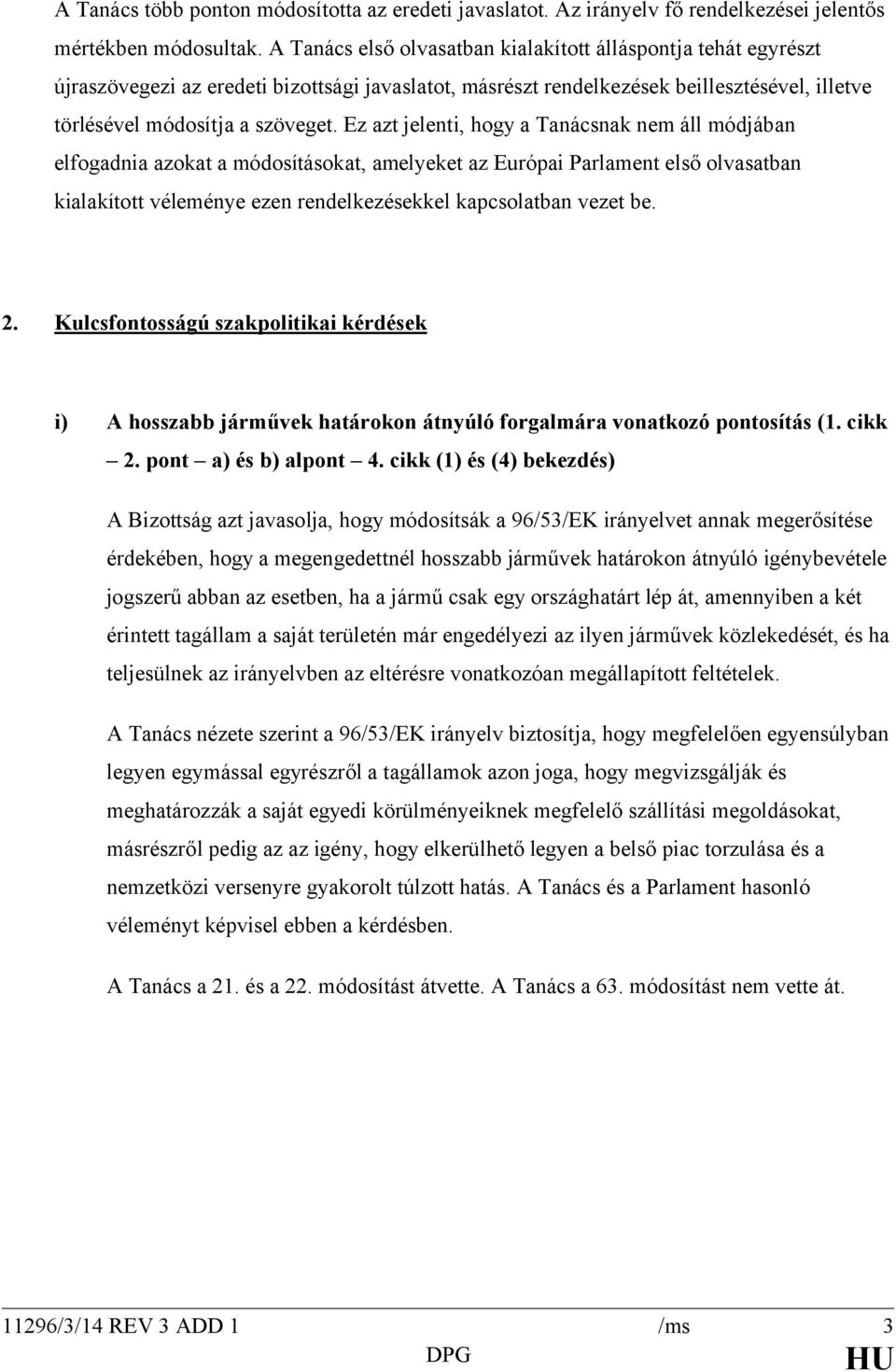 Ez azt jelenti, hogy a Tanácsnak nem áll módjában elfogadnia azokat a módosításokat, amelyeket az Európai Parlament első olvasatban kialakított véleménye ezen rendelkezésekkel kapcsolatban vezet be.