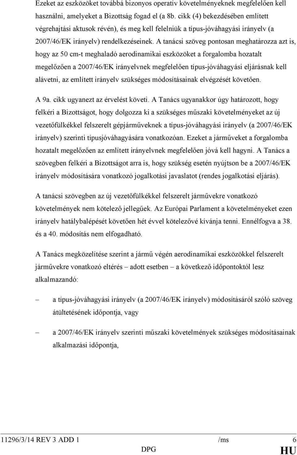 A tanácsi szöveg pontosan meghatározza azt is, hogy az 50 cm-t meghaladó aerodinamikai eszközöket a forgalomba hozatalt megelőzően a 2007/46/EK irányelvnek megfelelően típus-jóváhagyási eljárásnak