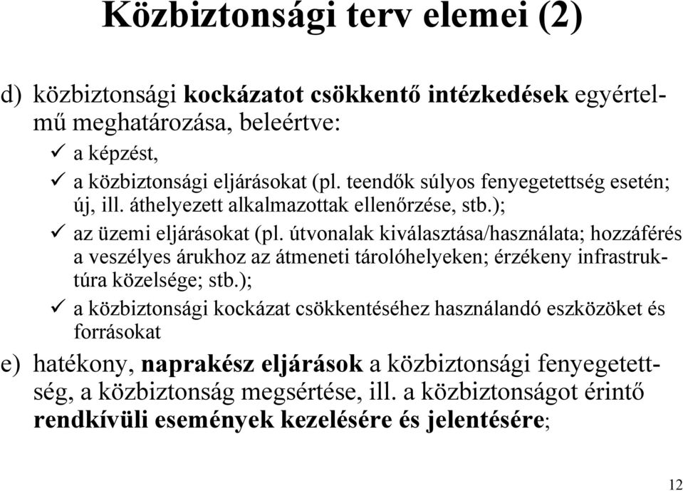 útvonalak kiválasztása/használata; hozzáférés a veszélyes árukhoz az átmeneti tárolóhelyeken; érzékeny infrastruktúra közelsége; stb.