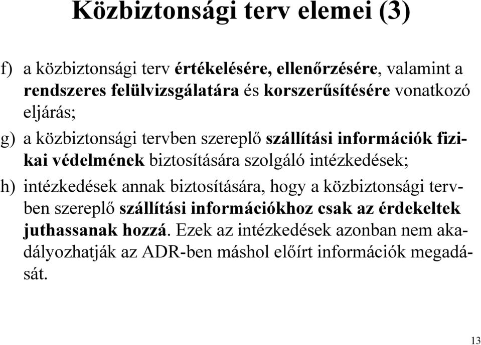 szolgáló intézkedések; h) intézkedések annak biztosítására, hogy a közbiztonsági tervben szereplő szállítási információkhoz csak