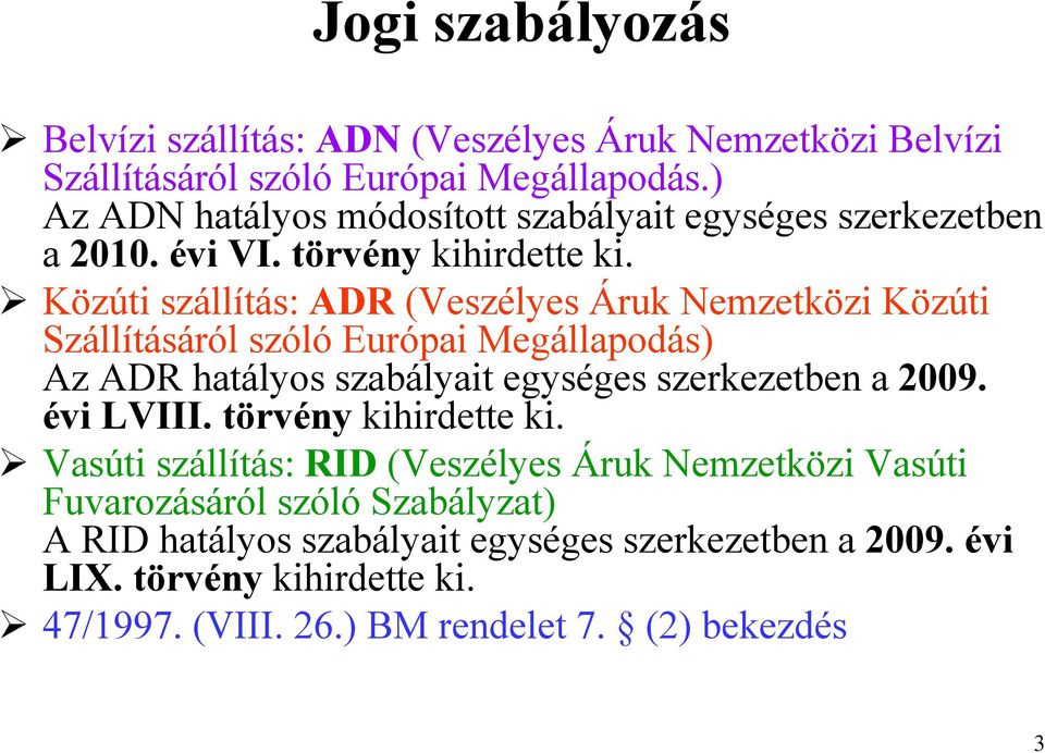 Közúti szállítás: ADR (Veszélyes Áruk Nemzetközi Közúti Szállításáról szóló Európai Megállapodás) Az ADR hatályos szabályait egységes szerkezetben a 2009.