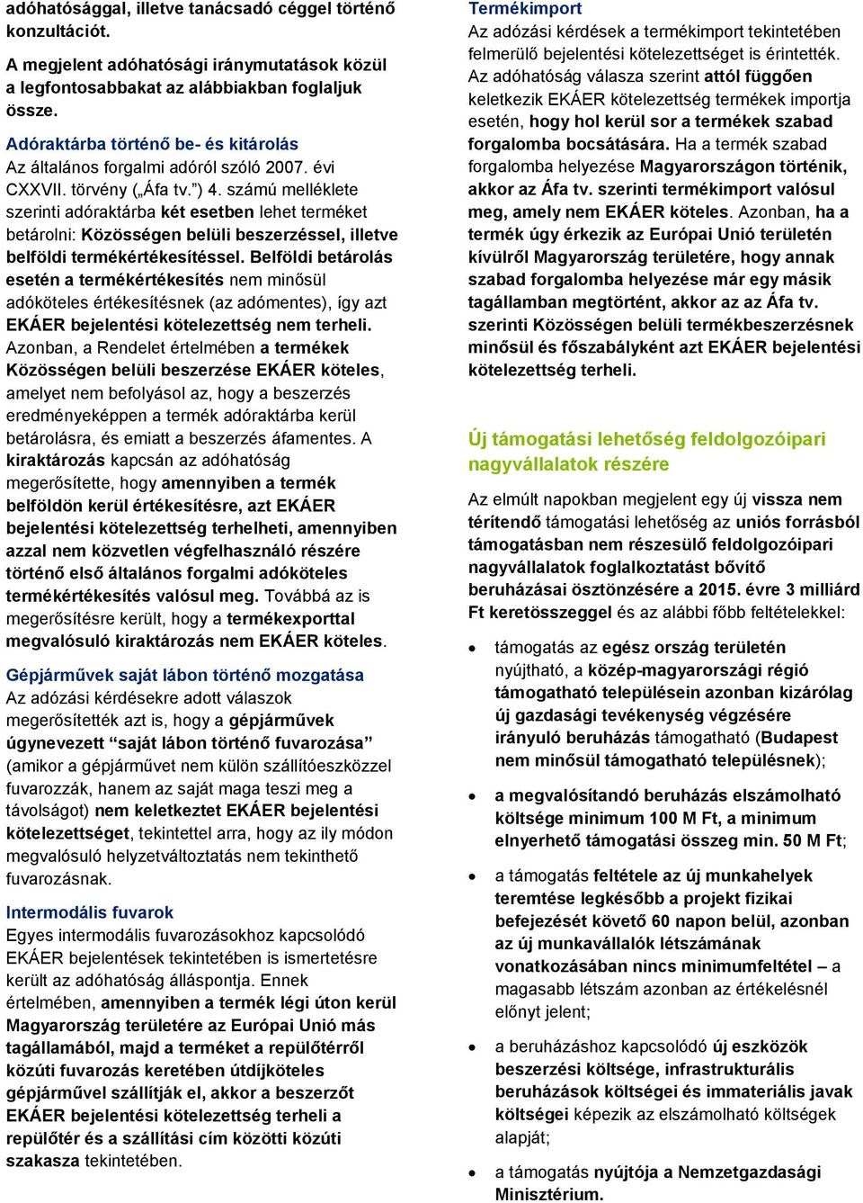 számú melléklete szerinti adóraktárba két esetben lehet terméket betárolni: Közösségen belüli beszerzéssel, illetve belföldi termékértékesítéssel.