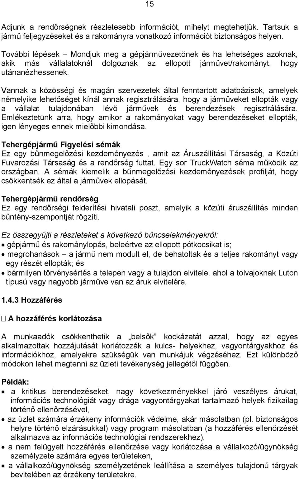 Vannak a közösségi és magán szervezetek által fenntartott adatbázisok, amelyek némelyike lehetőséget kínál annak regisztrálására, hogy a járműveket ellopták vagy a vállalat tulajdonában lévő járművek