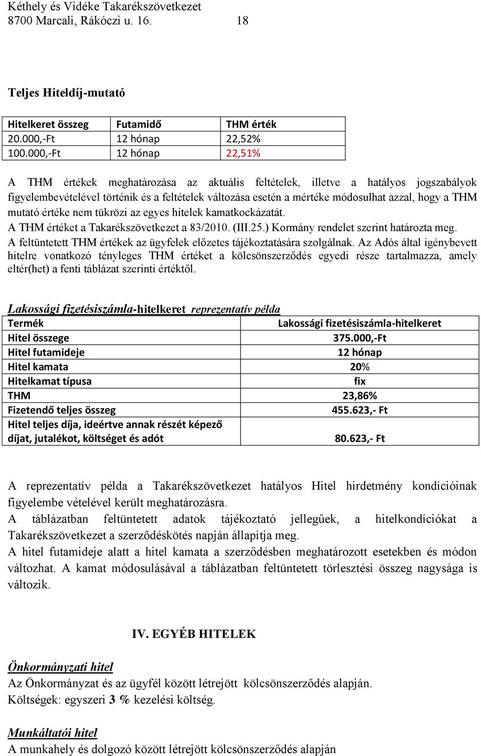 hogy a THM mutató értéke nem tükrözi az egyes hitelek kamatkockázatát. A THM értéket a Takarékszövetkezet a 83/2010. (III.25.) Kormány rendelet szerint határozta meg.