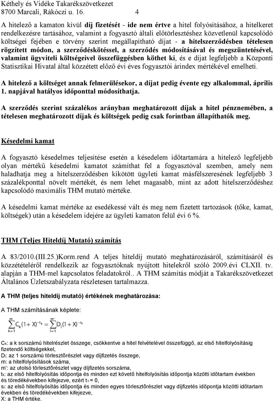 fejében e törvény szerint megállapítható díjat - a hitelszerződésben tételesen rögzített módon, a szerződéskötéssel, a szerződés módosításával és megszüntetésével, valamint ügyviteli költségeivel
