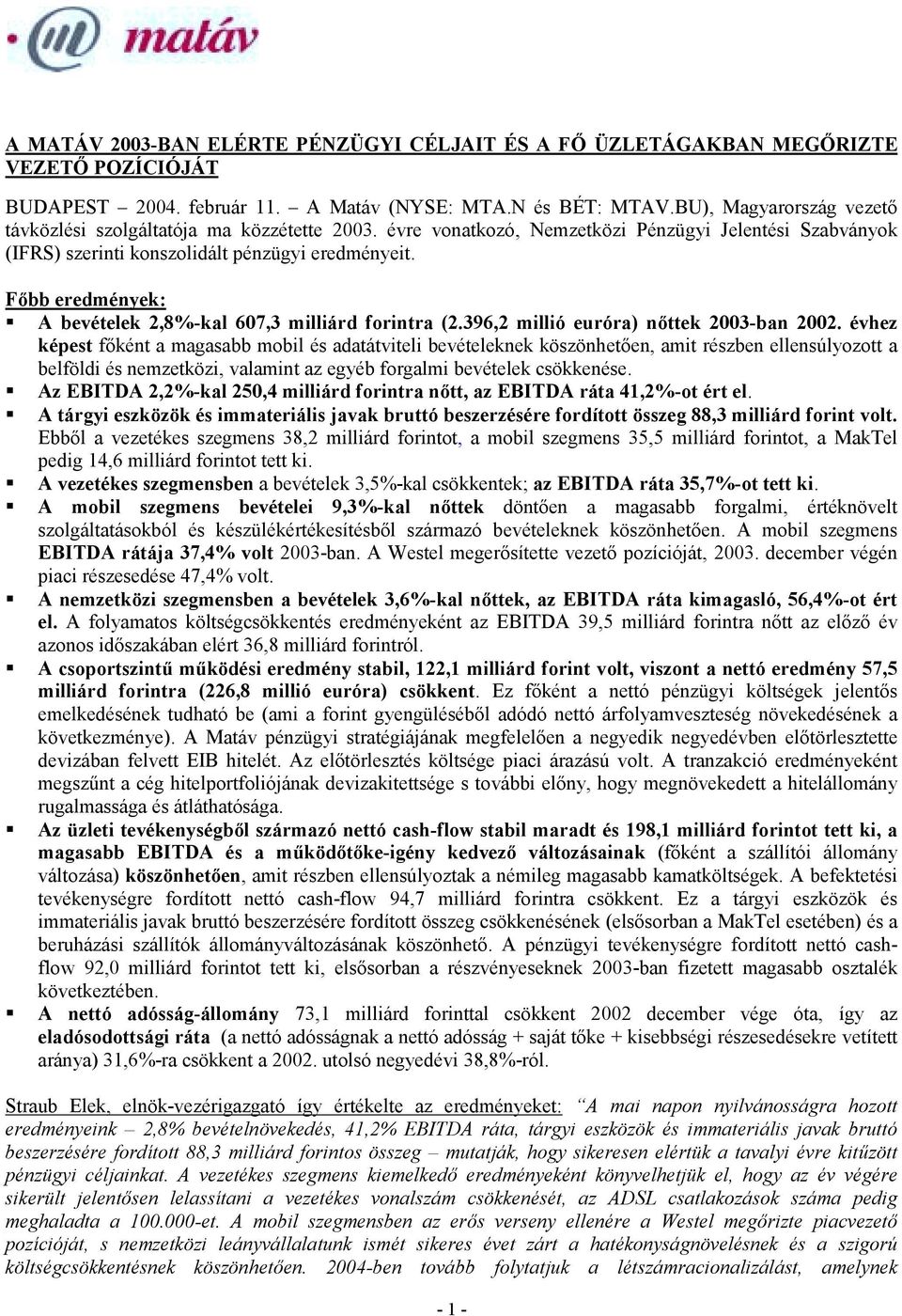 Főbb eredmények: A bevételek 2,8%-kal 607,3 milliárd forintra (2.396,2 millió euróra) nőttek 2003-ban 2002.