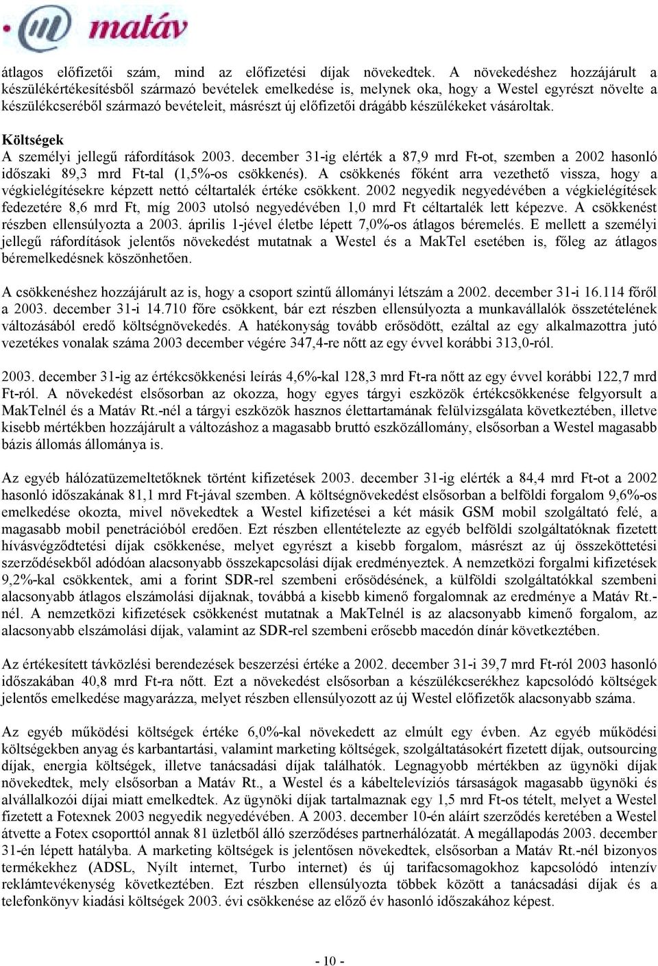 drágább készülékeket vásároltak. Költségek A személyi jellegű ráfordítások 2003. december 31-ig elérték a 87,9 mrd Ft-ot, szemben a 2002 hasonló időszaki 89,3 mrd Ft-tal (1,5%-os csökkenés).