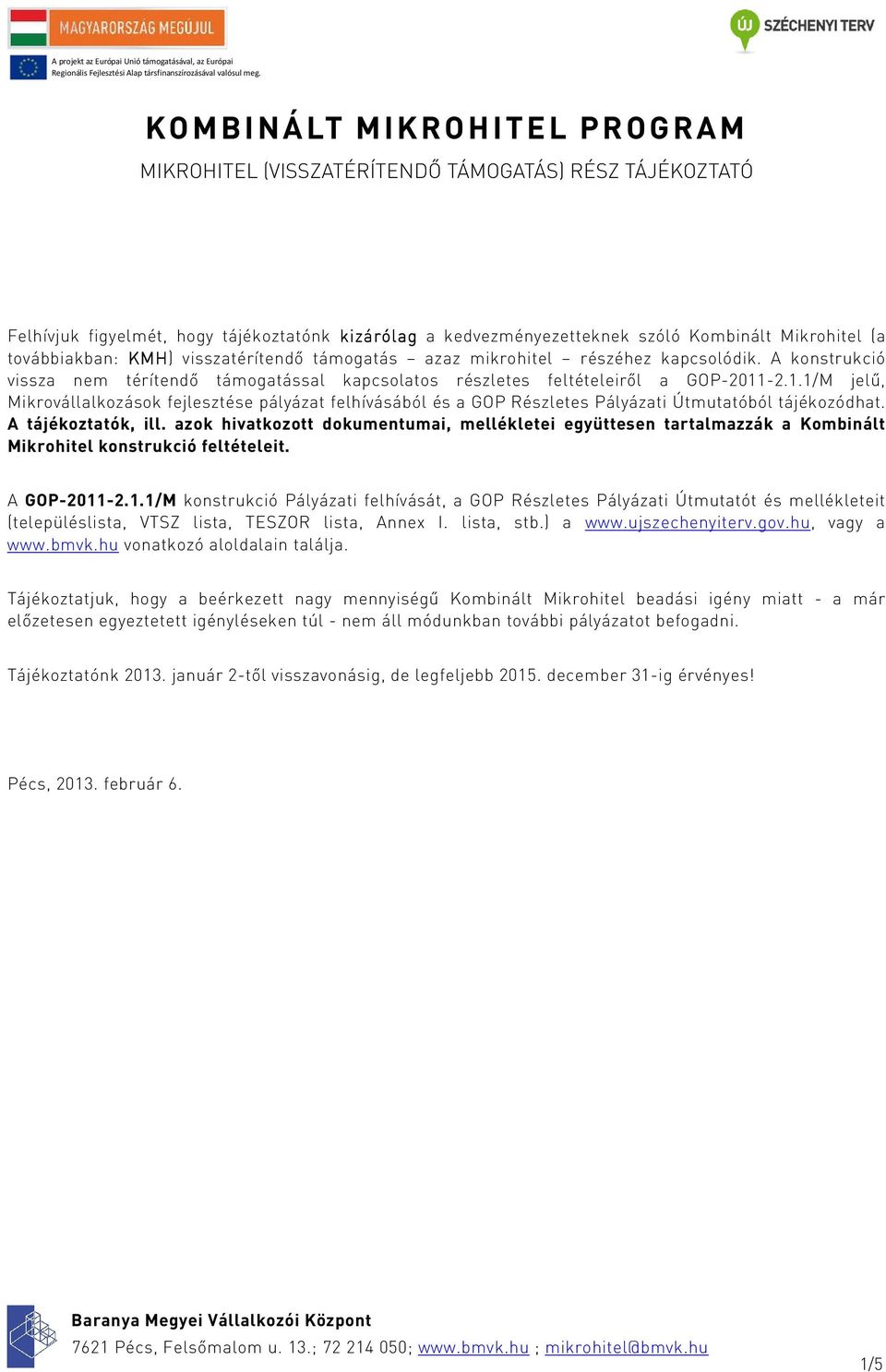 -2.1.1/M jelű, Mikrovállalkozások fejlesztése pályázat felhívásából és a GOP Részletes Pályázati Útmutatóból tájékozódhat. A tájékoztatók, ill.