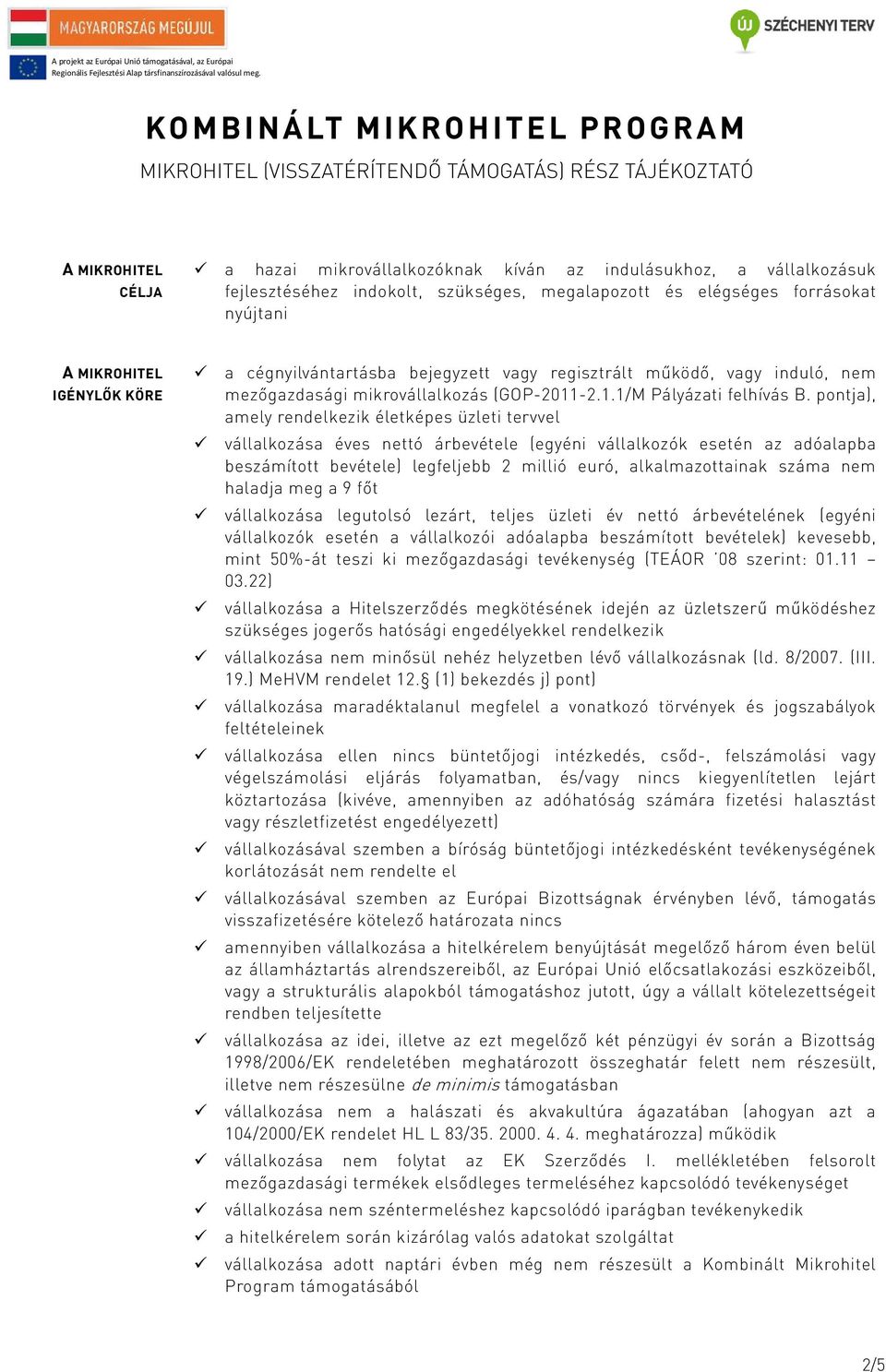 pontja), amely rendelkezik életképes üzleti tervvel vállalkozása éves nettó árbevétele (egyéni vállalkozók esetén az adóalapba beszámított bevétele) legfeljebb 2 millió euró, alkalmazottainak száma