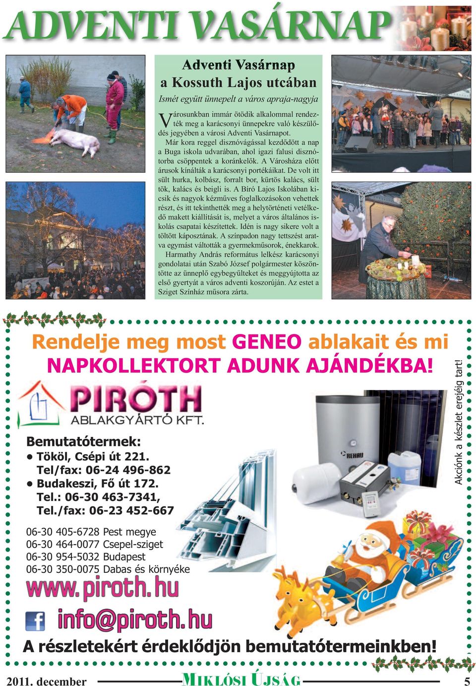 A Városháza előtt árusok kínálták a karácsonyi portékáikat. De volt itt sült hurka, kolbász, forralt bor, kürtös kalács, sült tök, kalács és beigli is.