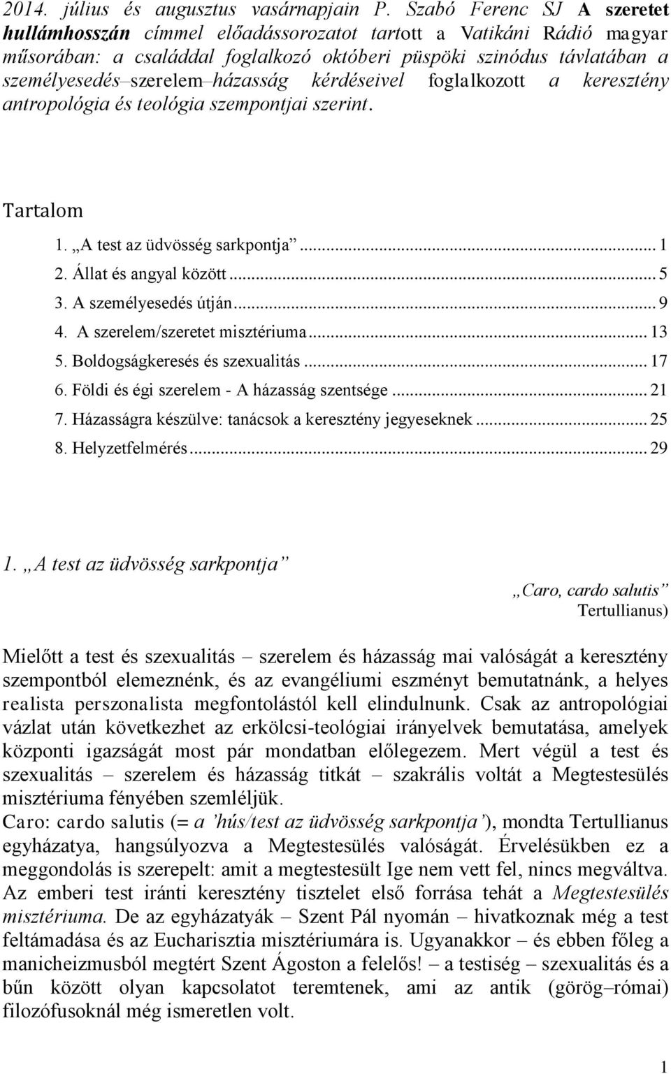 házasság kérdéseivel foglalkozott a keresztény antropológia és teológia szempontjai szerint. Tartalom 1. A test az üdvösség sarkpontja... 1 2. Állat és angyal között... 5 3. A személyesedés útján.