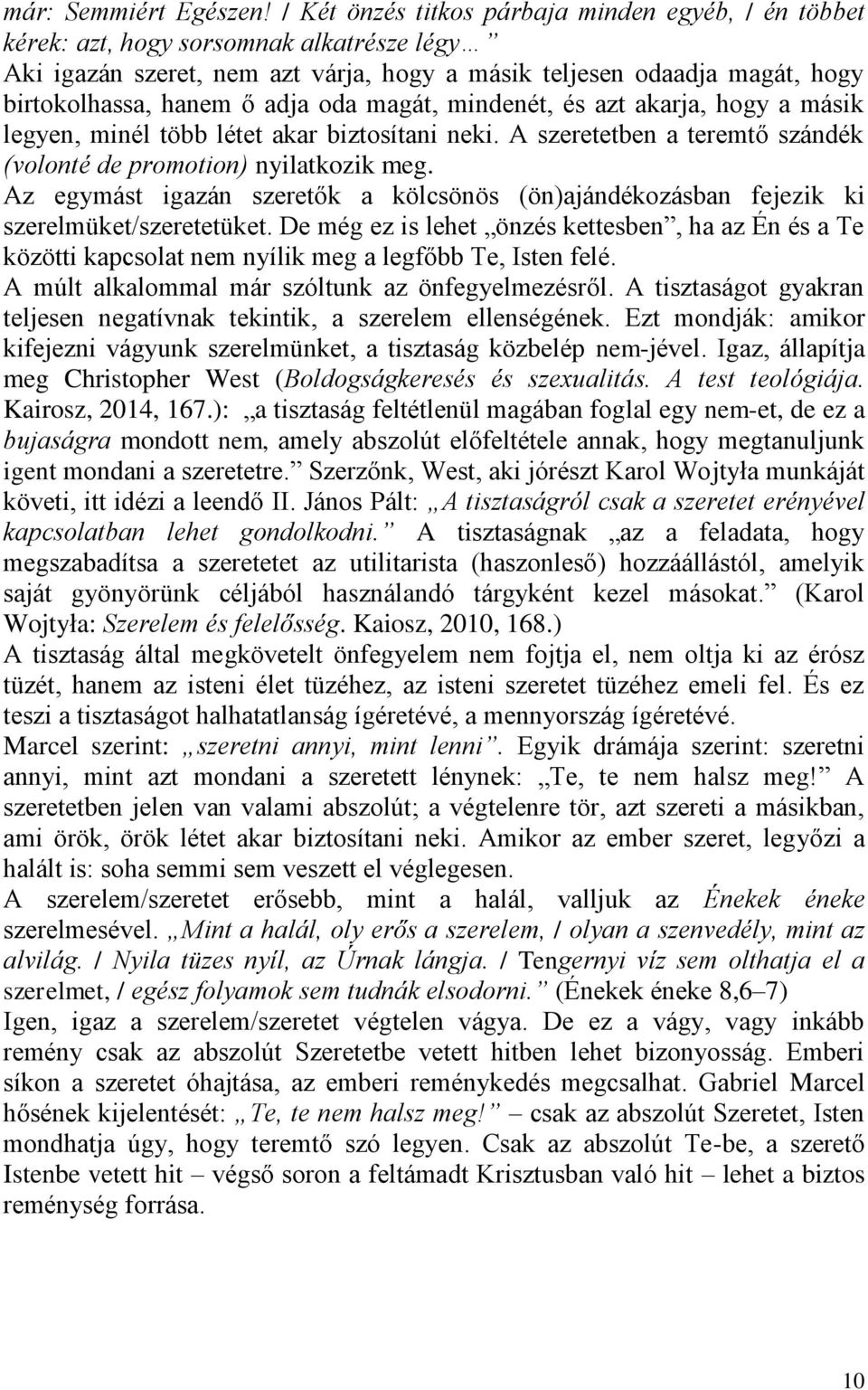 oda magát, mindenét, és azt akarja, hogy a másik legyen, minél több létet akar biztosítani neki. A szeretetben a teremtő szándék (volonté de promotion) nyilatkozik meg.