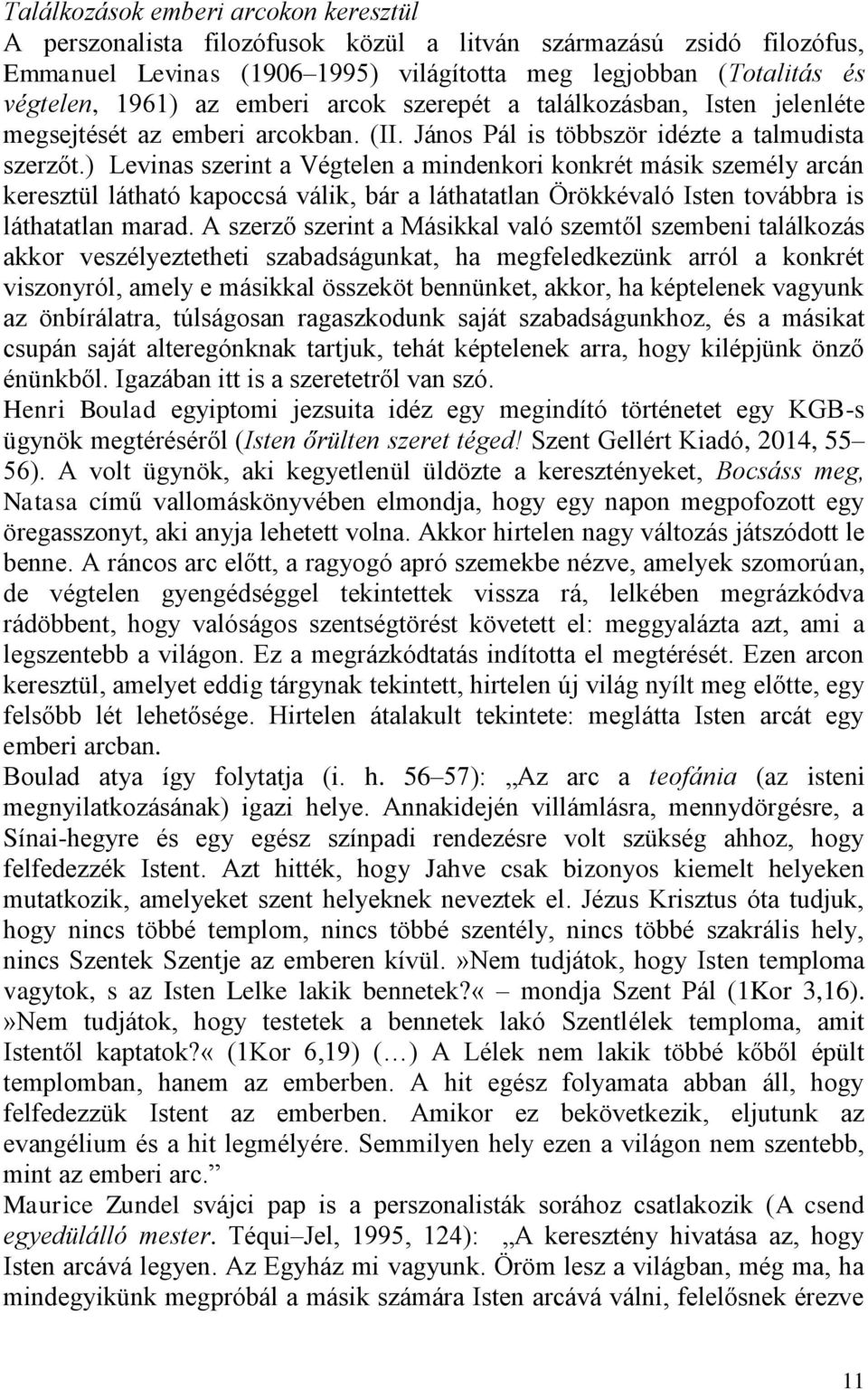 ) Levinas szerint a Végtelen a mindenkori konkrét másik személy arcán keresztül látható kapoccsá válik, bár a láthatatlan Örökkévaló Isten továbbra is láthatatlan marad.