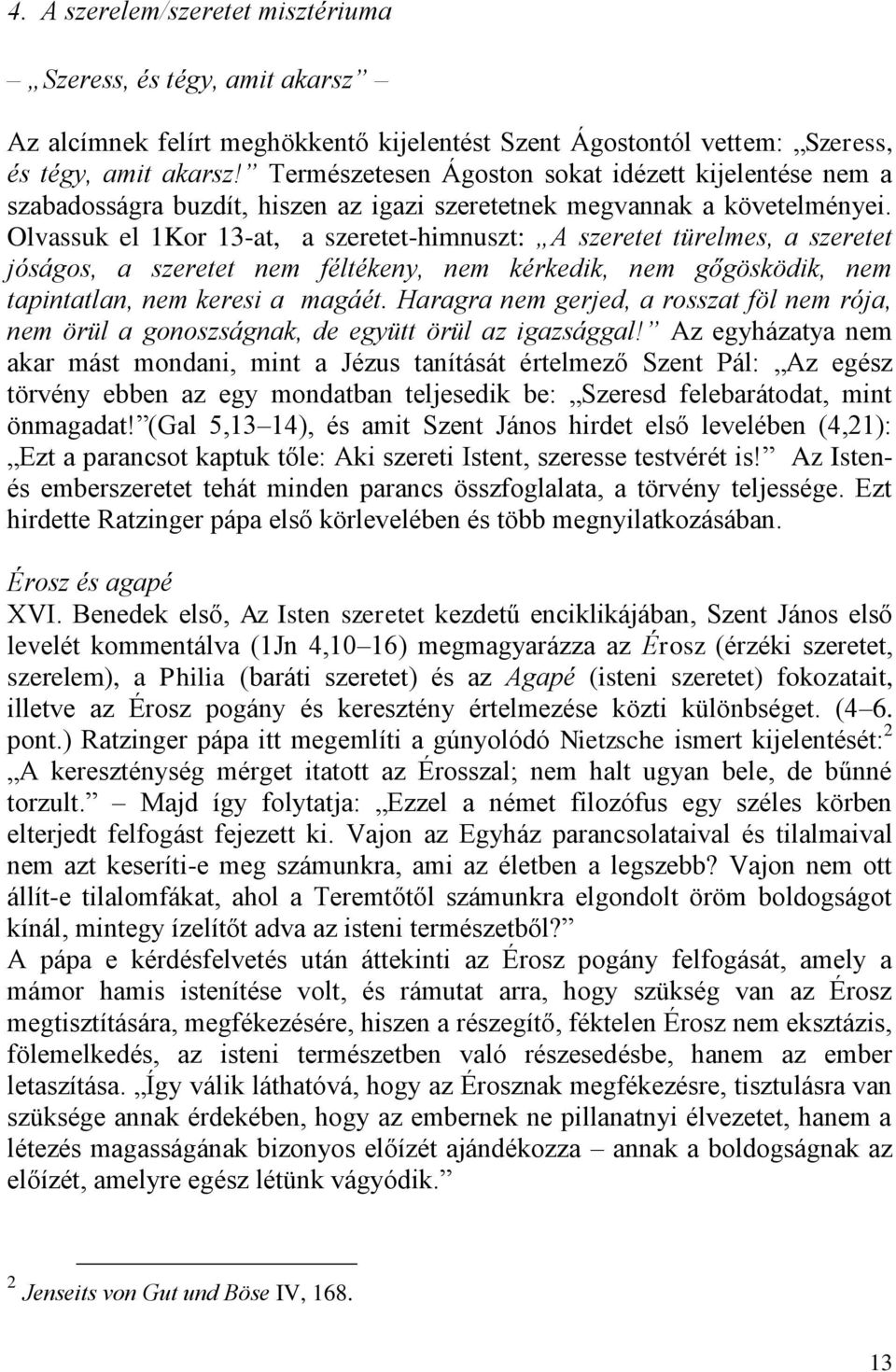 Olvassuk el 1Kor 13-at, a szeretet-himnuszt: A szeretet türelmes, a szeretet jóságos, a szeretet nem féltékeny, nem kérkedik, nem gőgösködik, nem tapintatlan, nem keresi a magáét.