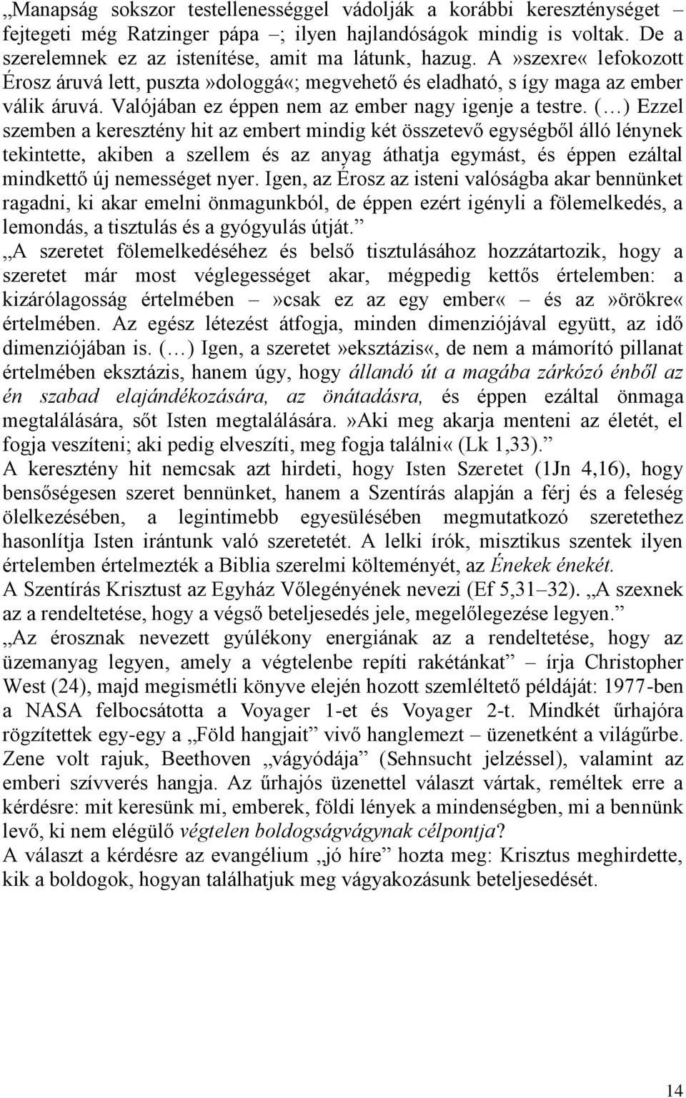 ( ) Ezzel szemben a keresztény hit az embert mindig két összetevő egységből álló lénynek tekintette, akiben a szellem és az anyag áthatja egymást, és éppen ezáltal mindkettő új nemességet nyer.