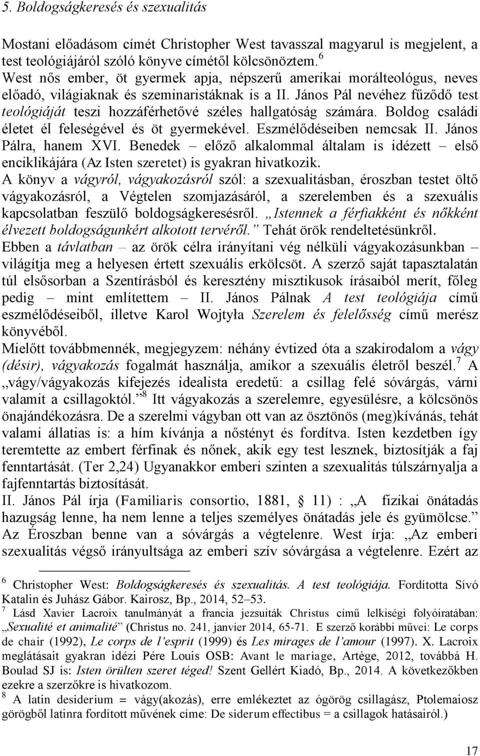 János Pál nevéhez fűződő test teológiáját teszi hozzáférhetővé széles hallgatóság számára. Boldog családi életet él feleségével és öt gyermekével. Eszmélődéseiben nemcsak II. János Pálra, hanem XVI.