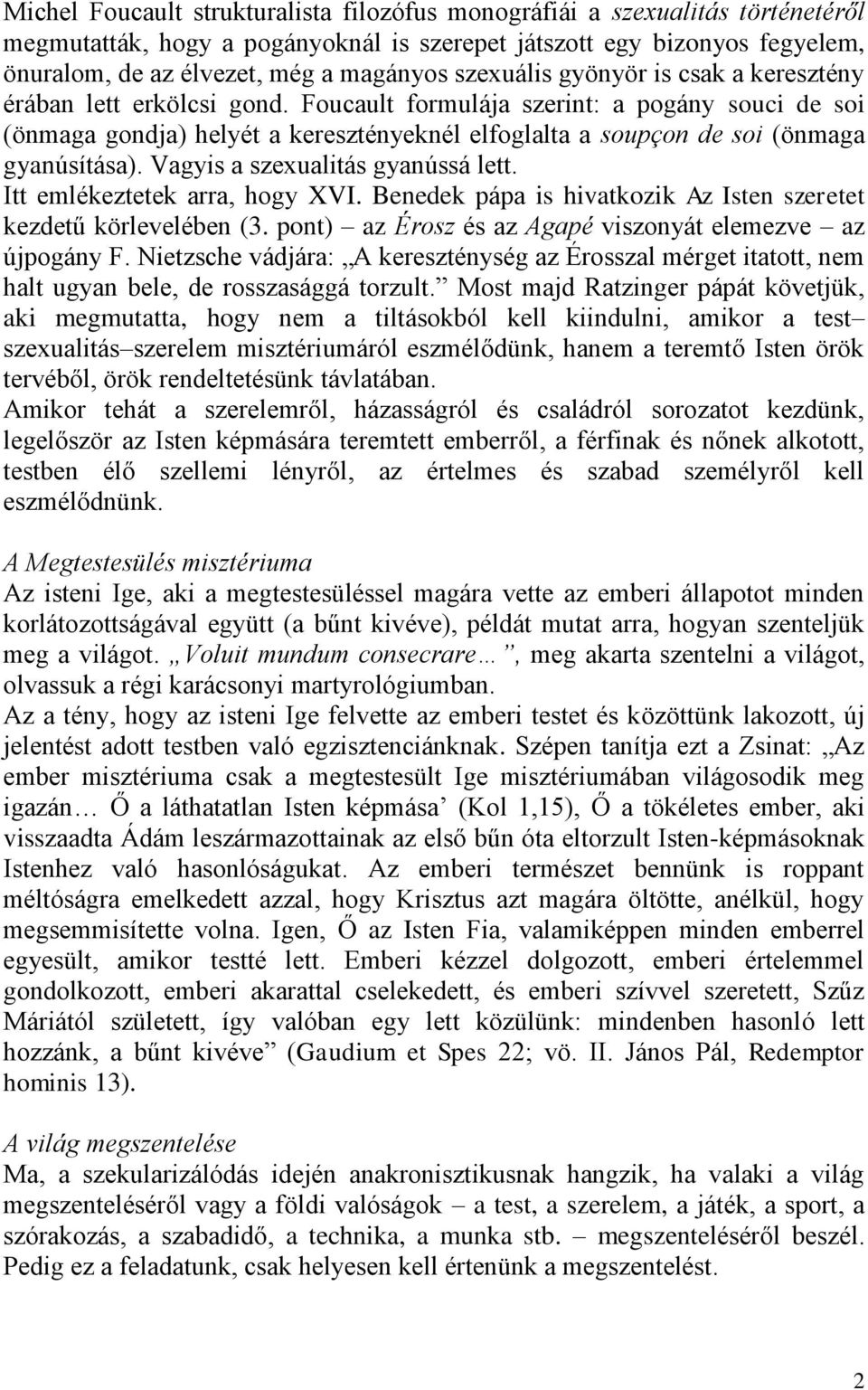 Foucault formulája szerint: a pogány souci de soi (önmaga gondja) helyét a keresztényeknél elfoglalta a soupçon de soi (önmaga gyanúsítása). Vagyis a szexualitás gyanússá lett.