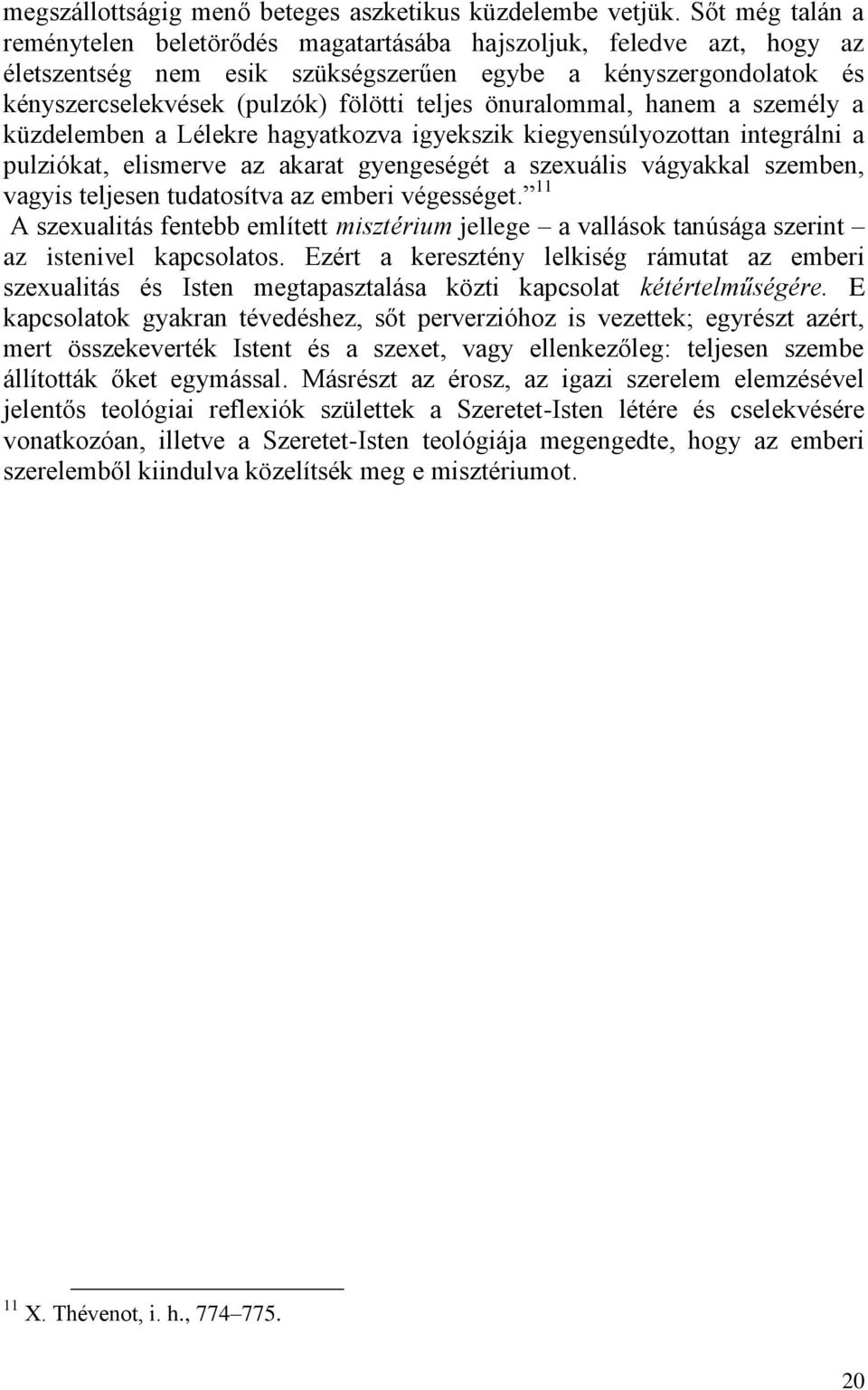 önuralommal, hanem a személy a küzdelemben a Lélekre hagyatkozva igyekszik kiegyensúlyozottan integrálni a pulziókat, elismerve az akarat gyengeségét a szexuális vágyakkal szemben, vagyis teljesen