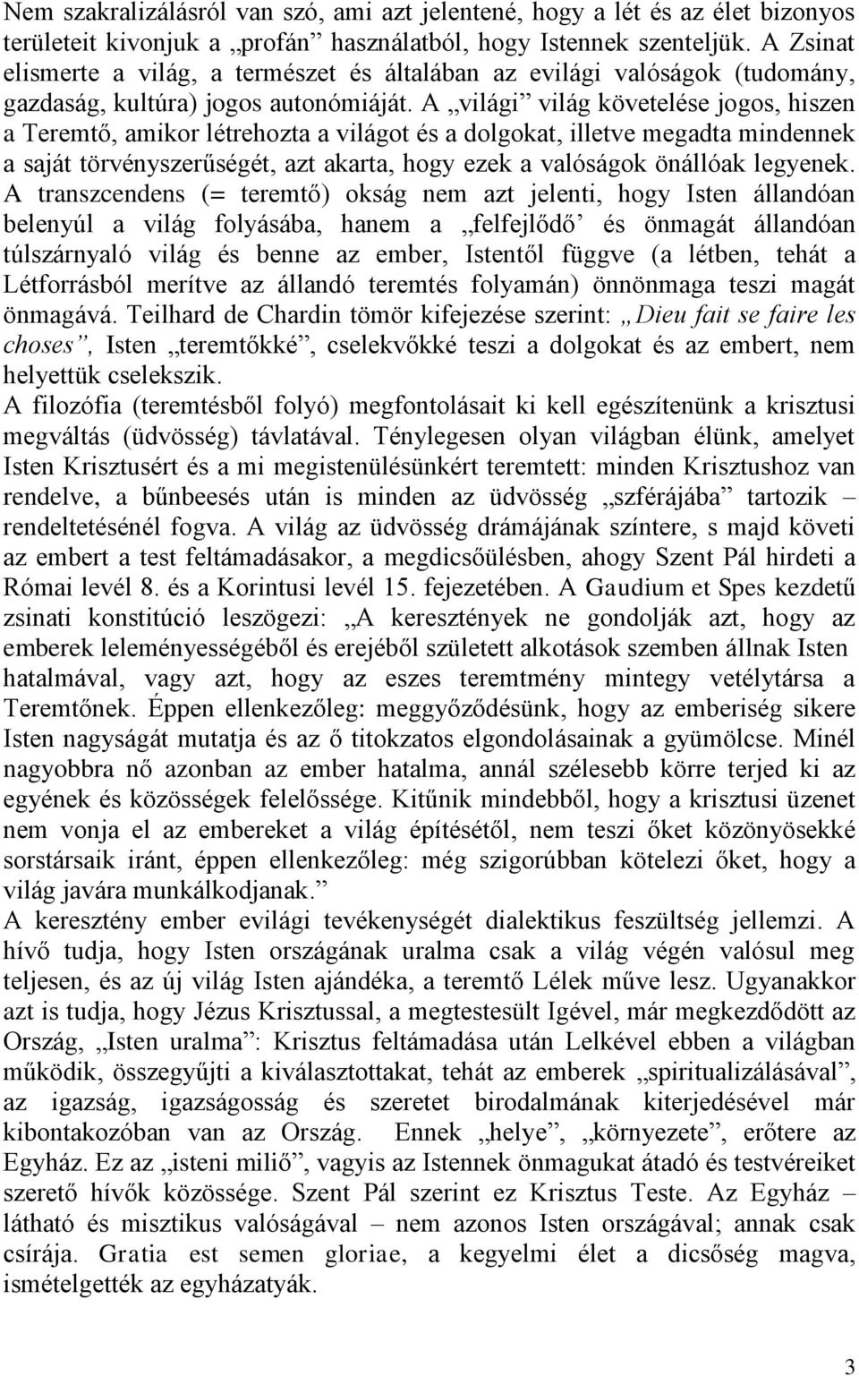 A világi világ követelése jogos, hiszen a Teremtő, amikor létrehozta a világot és a dolgokat, illetve megadta mindennek a saját törvényszerűségét, azt akarta, hogy ezek a valóságok önállóak legyenek.
