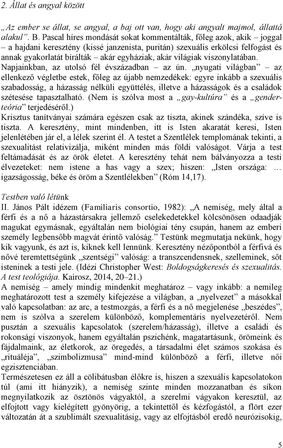 világiak viszonylatában. Napjainkban, az utolsó fél évszázadban az ún.