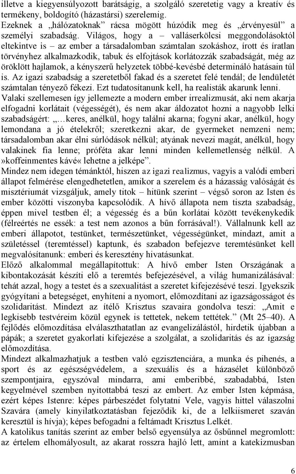 Világos, hogy a valláserkölcsi meggondolásoktól eltekintve is az ember a társadalomban számtalan szokáshoz, írott és íratlan törvényhez alkalmazkodik, tabuk és elfojtások korlátozzák szabadságát, még