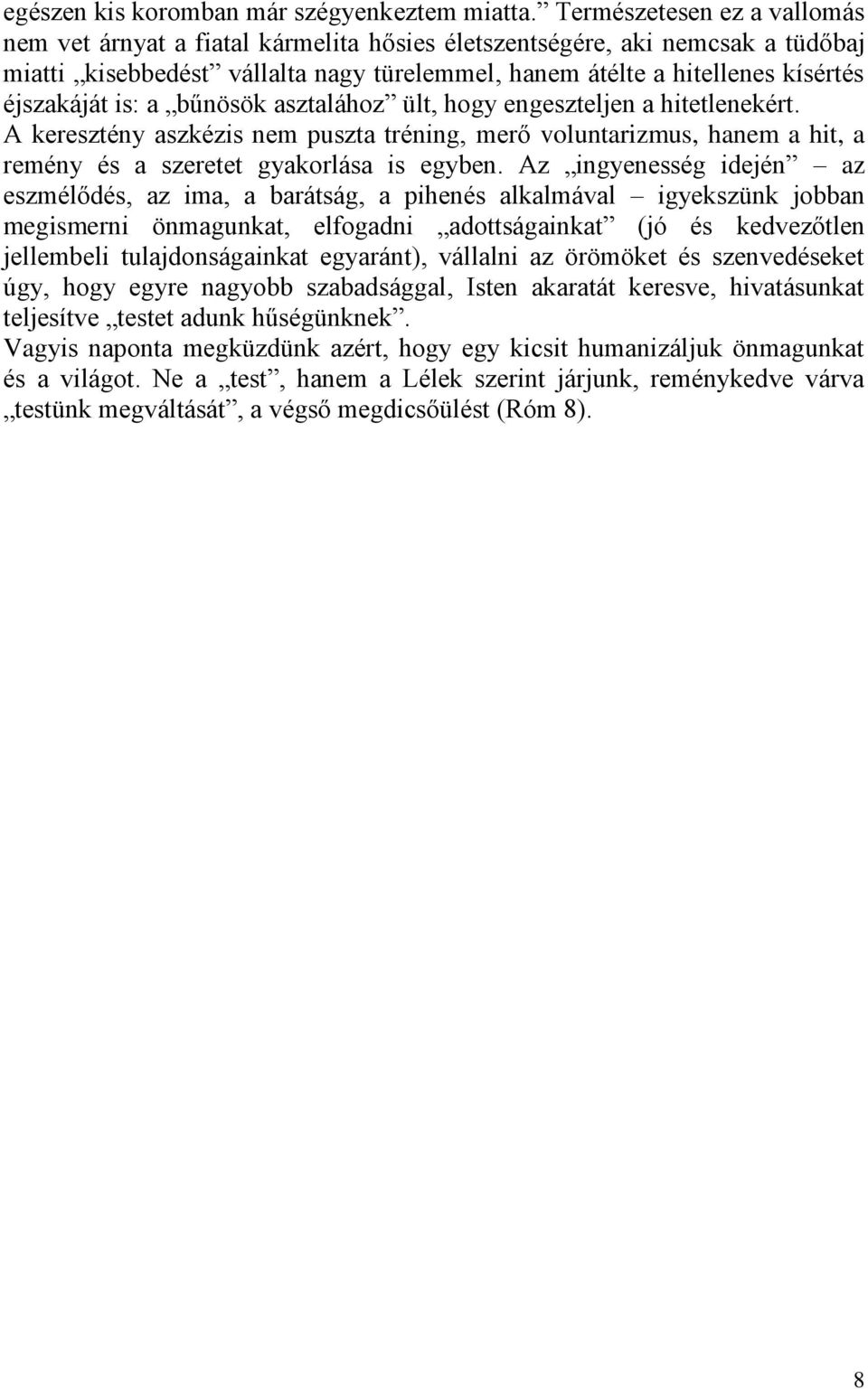 is: a bűnösök asztalához ült, hogy engeszteljen a hitetlenekért. A keresztény aszkézis nem puszta tréning, merő voluntarizmus, hanem a hit, a remény és a szeretet gyakorlása is egyben.