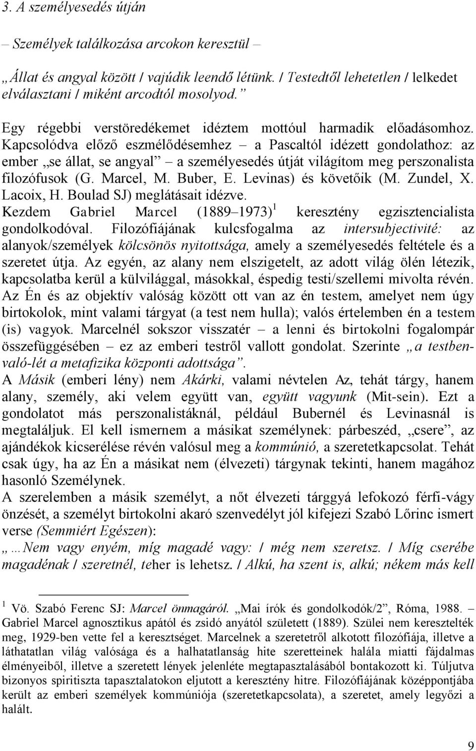 Kapcsolódva előző eszmélődésemhez a Pascaltól idézett gondolathoz: az ember se állat, se angyal a személyesedés útját világítom meg perszonalista filozófusok (G. Marcel, M. Buber, E.