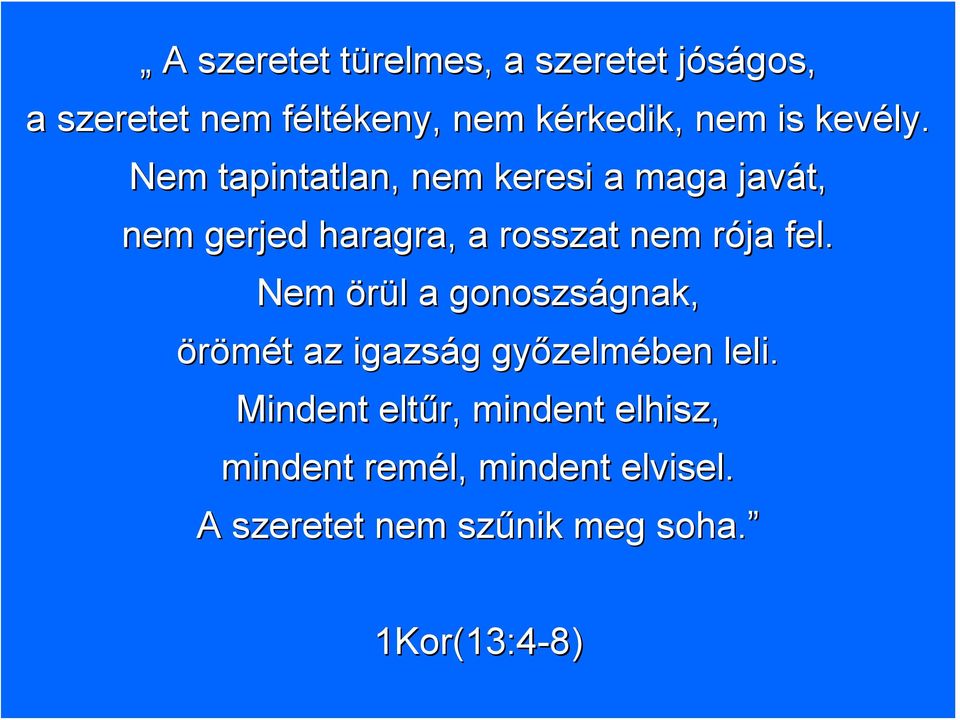 Nem tapintatlan, nem keresi a maga javát, nem gerjed haragra, a rosszat nem rója r fel.