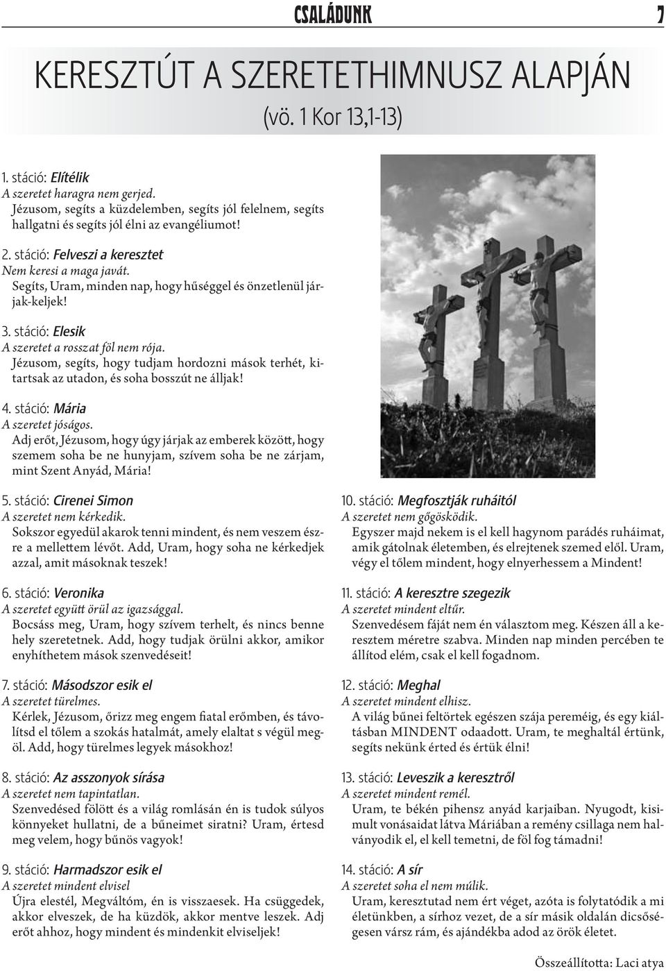 Segíts, Uram, minden nap, hogy hűséggel és önzetlenül járjak-keljek! 3. stáció: Elesik A szeretet a rosszat föl nem rója.