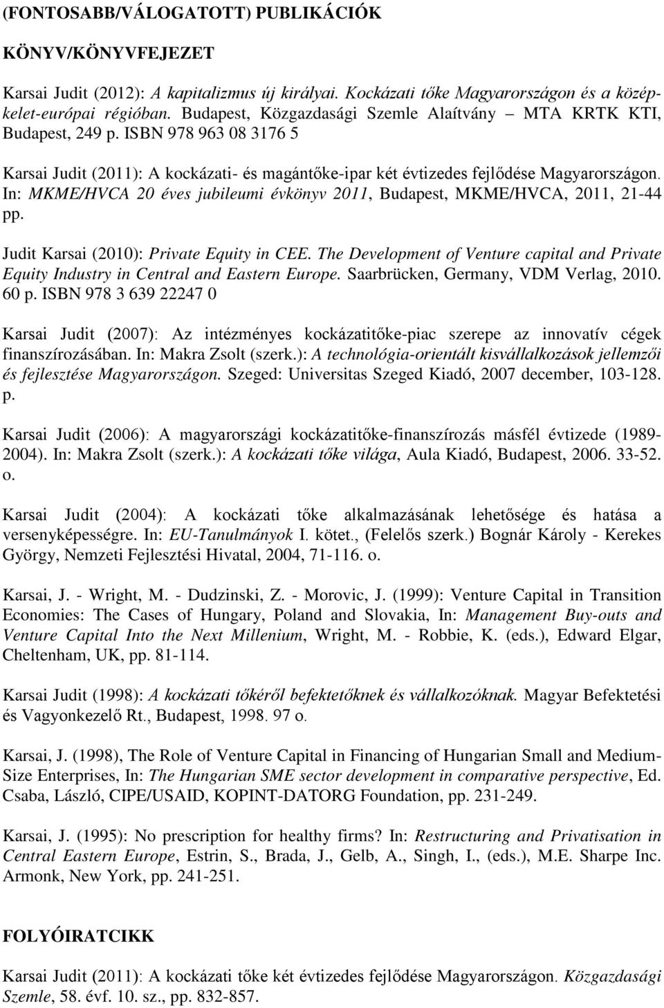 In: MKME/HVCA 20 éves jubileumi évkönyv 2011, Budapest, MKME/HVCA, 2011, 21-44 pp. Judit Karsai (2010): Private Equity in CEE.
