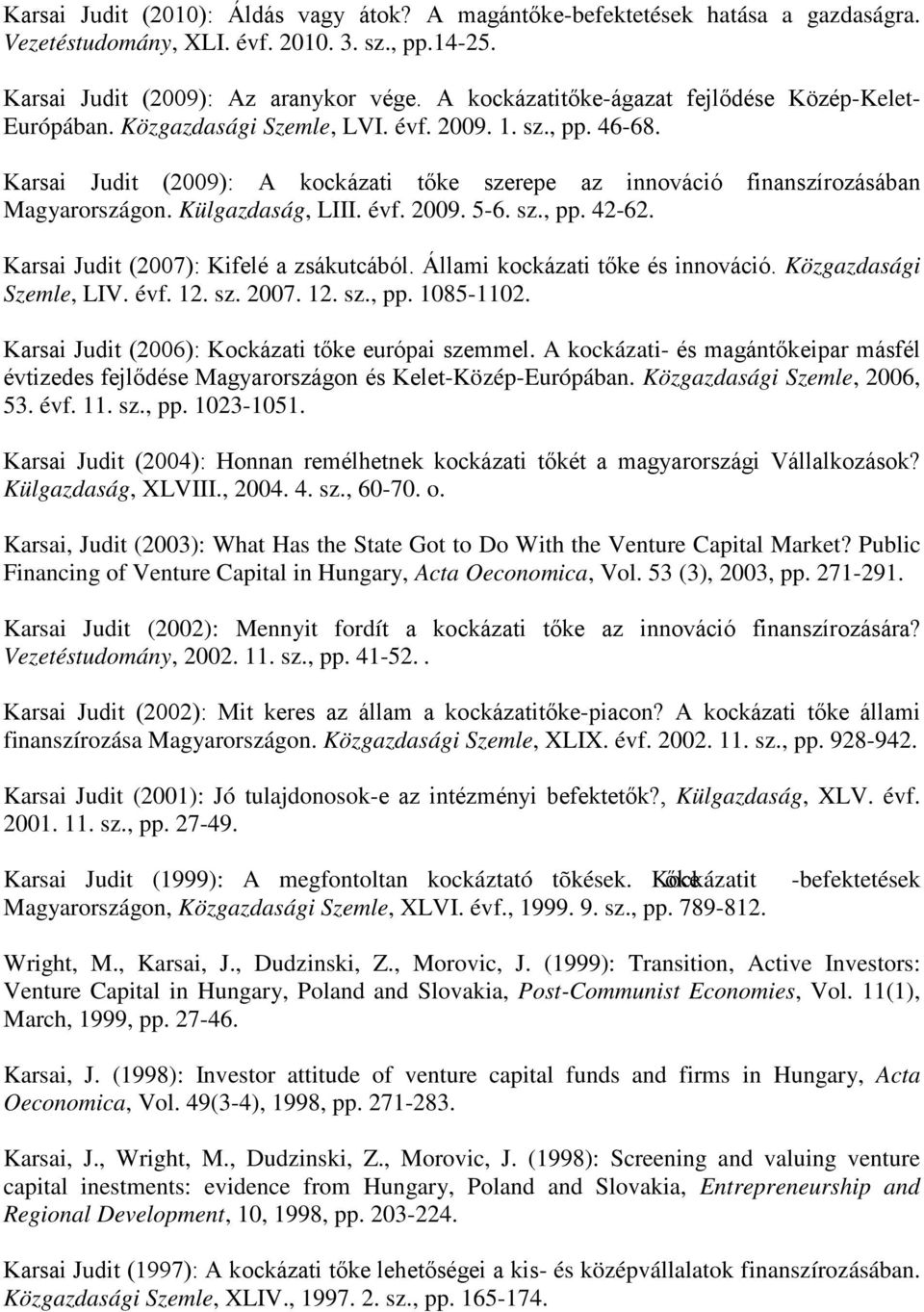 Karsai Judit (2009): A kockázati tőke szerepe az innováció finanszírozásában Magyarországon. Külgazdaság, LIII. évf. 2009. 5-6. sz., pp. 42-62. Karsai Judit (2007): Kifelé a zsákutcából.
