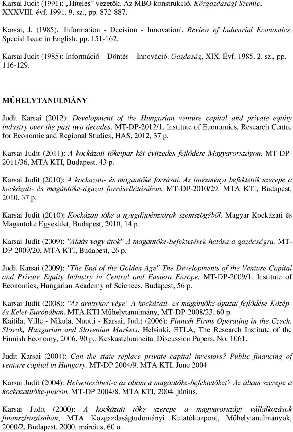 , pp. 116-129. MŰHELYTANULMÁNY Judit Karsai (2012): Development of the Hungarian venture capital and private equity industry over the past two decades.