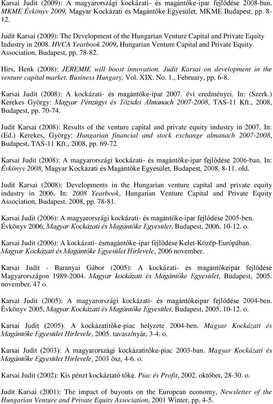 78-82. Hirs, Henk (2008): JEREMIE will boost innovation. Judit Karsai on development in the venture capital market. Business Hungary, Vol. XIX. No. 1., February, pp. 6-8.