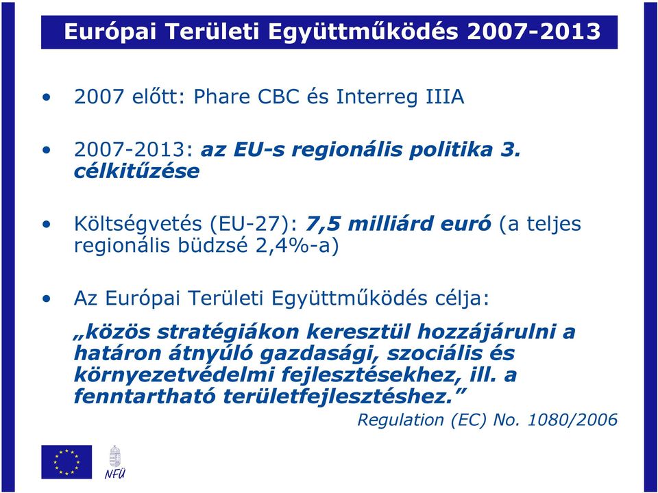 célkitűzése Költségvetés (EU-27): 7,5 milliárd euró (a teljes regionális büdzsé 2,4%-a) Az Európai