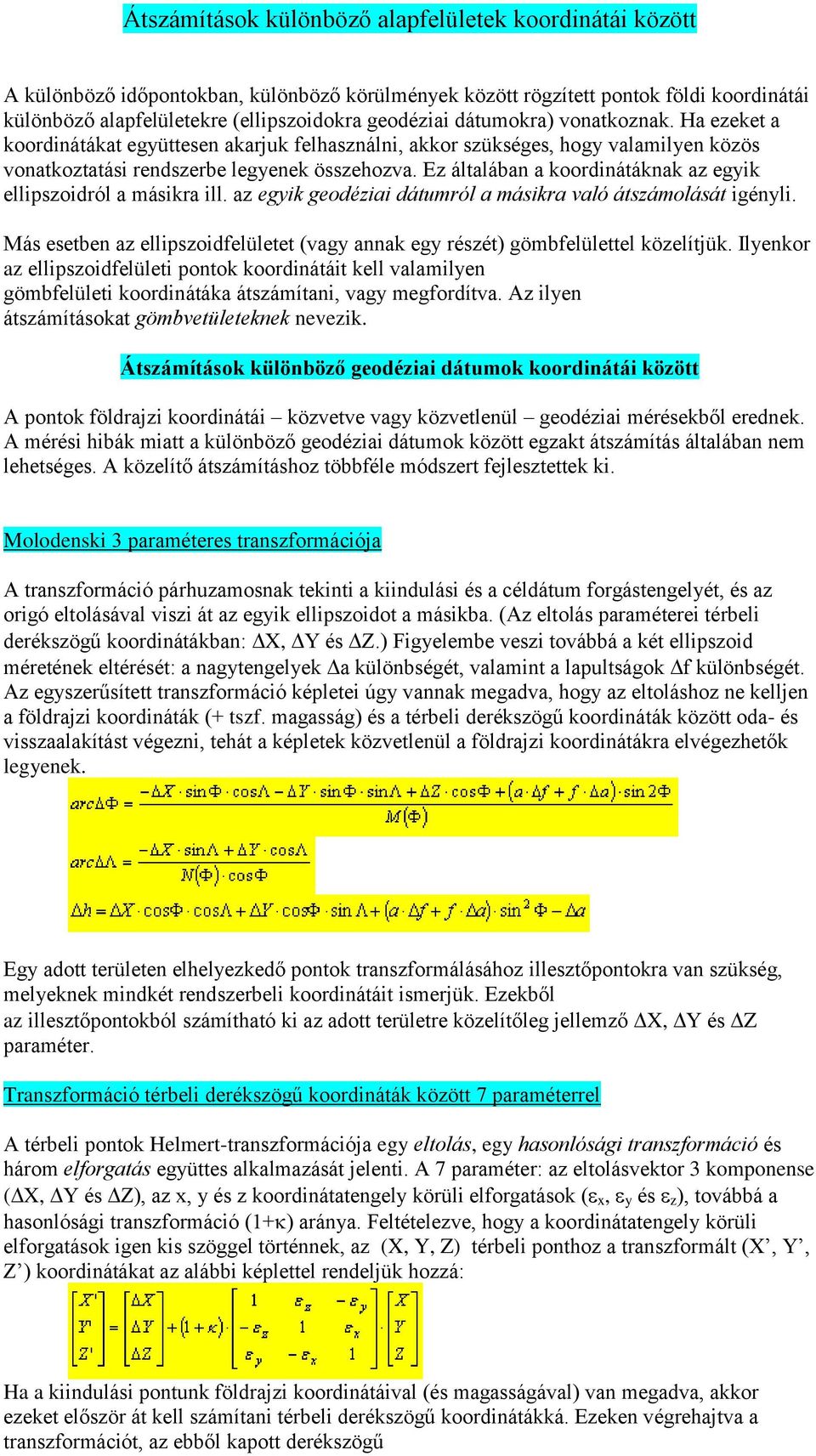 Ez általában a koordinátáknak az egyik ellipszoidról a másikra ill. az egyik geodéziai dátumról a másikra való átszámolását igényli.