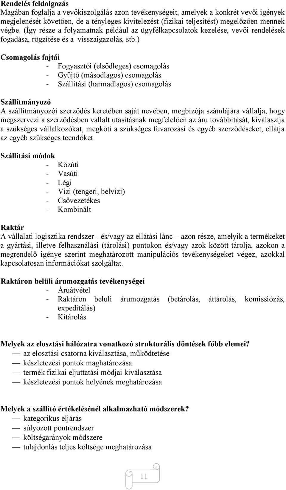 ) Csomagolás fajtái - Fogyasztói (elsődleges) csomagolás - Gyűjtő (másodlagos) csomagolás - Szállítási (harmadlagos) csomagolás Szállítmányozó A szállítmányozói szerződés keretében saját nevében,