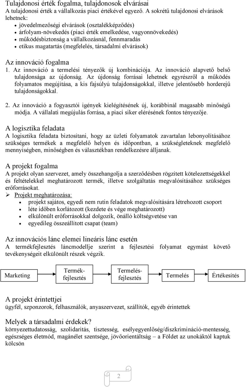 etikus magatartás (megfelelés, társadalmi elvárások) Az innováció fogalma 1. Az innováció a termelési tényezők új kombinációja. Az innováció alapvető belső tulajdonsága az újdonság.