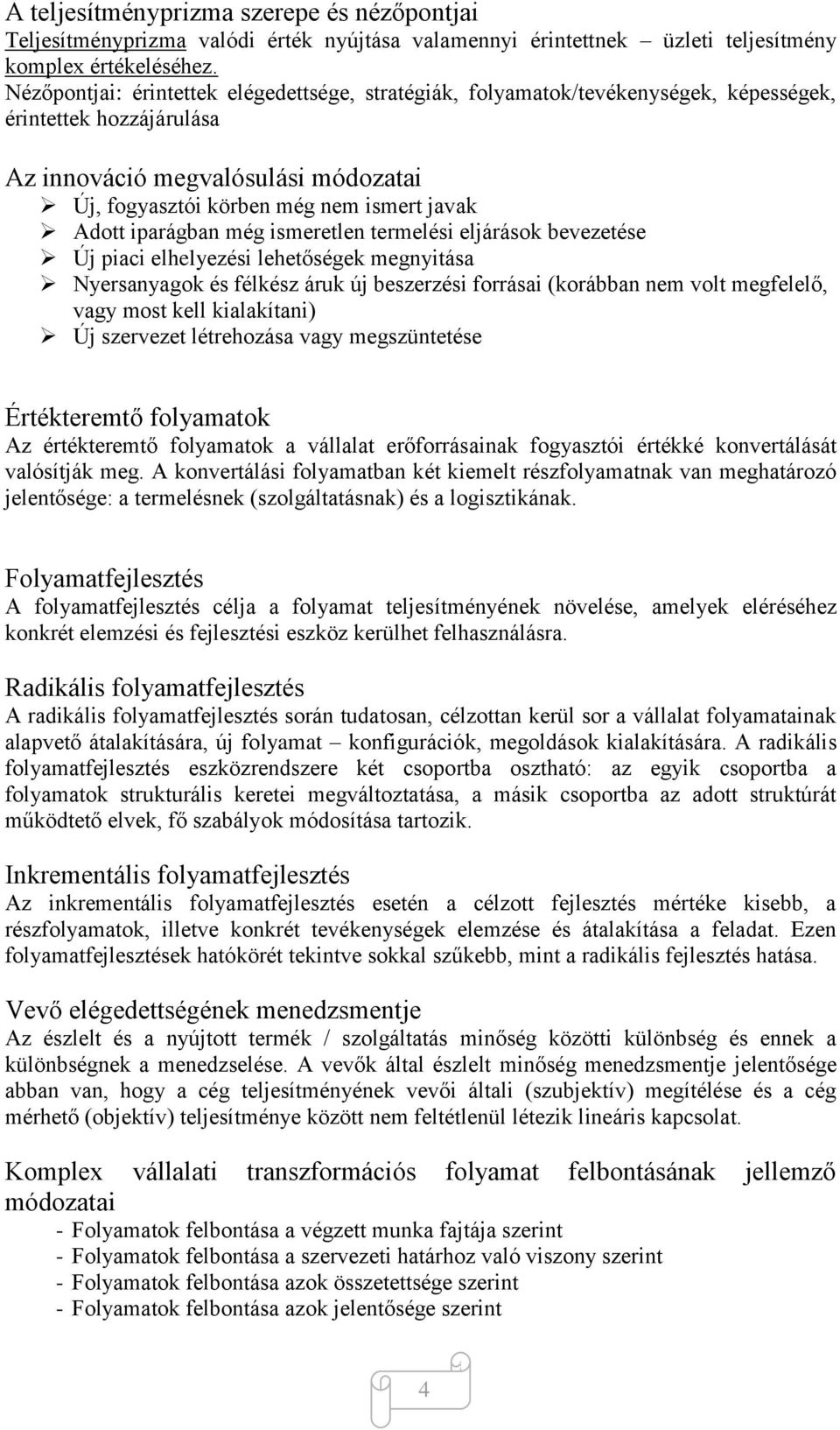 iparágban még ismeretlen termelési eljárások bevezetése Új piaci elhelyezési lehetőségek megnyitása Nyersanyagok és félkész áruk új beszerzési forrásai (korábban nem volt megfelelő, vagy most kell