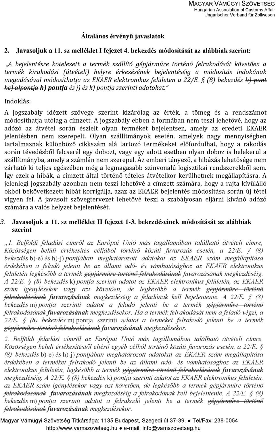 módosítás indokának megadásával módosíthatja az EKAER elektronikus felületen a 22/E. (8) bekezdés h) pont hc) alpontja h) pontja és j) és k) pontja szerinti adatokat.