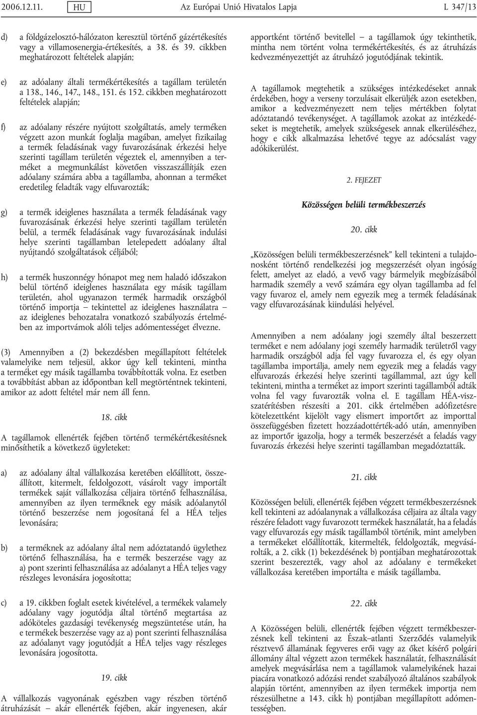 cikkben meghatározott feltételek alapján; f) az adóalany részére nyújtott szolgáltatás, amely terméken végzett azon munkát foglalja magában, amelyet fizikailag a termék feladásának vagy fuvarozásának