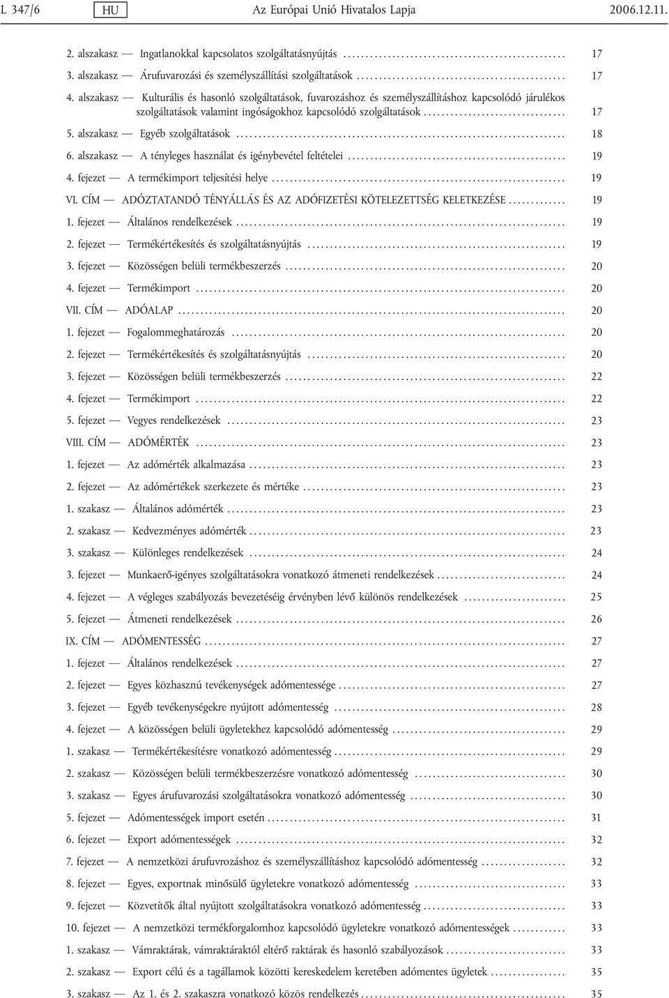 alszakasz Kulturális és hasonló szolgáltatások, fuvarozáshoz és személyszállításhoz kapcsolódó járulékos szolgáltatások valamint ingóságokhoz kapcsolódó szolgáltatások................................ 17 5.