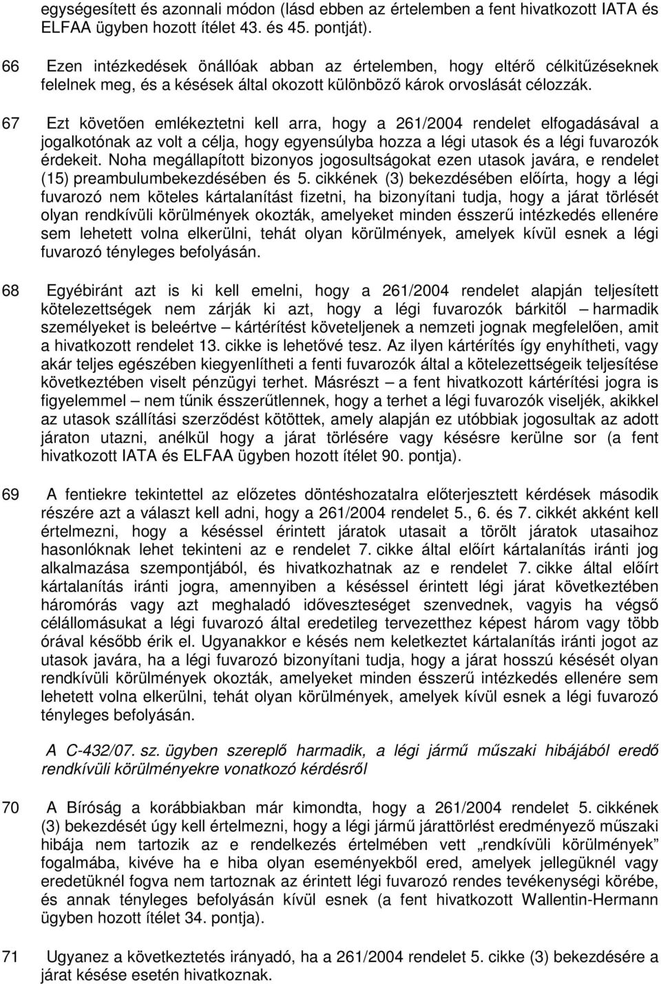 67 Ezt követıen emlékeztetni kell arra, hogy a 261/2004 rendelet elfogadásával a jogalkotónak az volt a célja, hogy egyensúlyba hozza a légi utasok és a légi fuvarozók érdekeit.