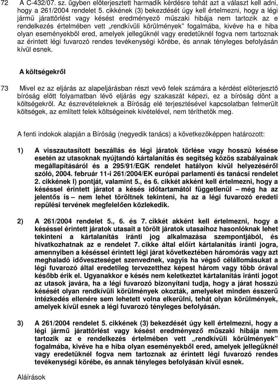 kivéve ha e hiba olyan eseményekbıl ered, amelyek jellegüknél vagy eredetüknél fogva nem tartoznak az érintett légi fuvarozó rendes tevékenységi körébe, és annak tényleges befolyásán kívül esnek.