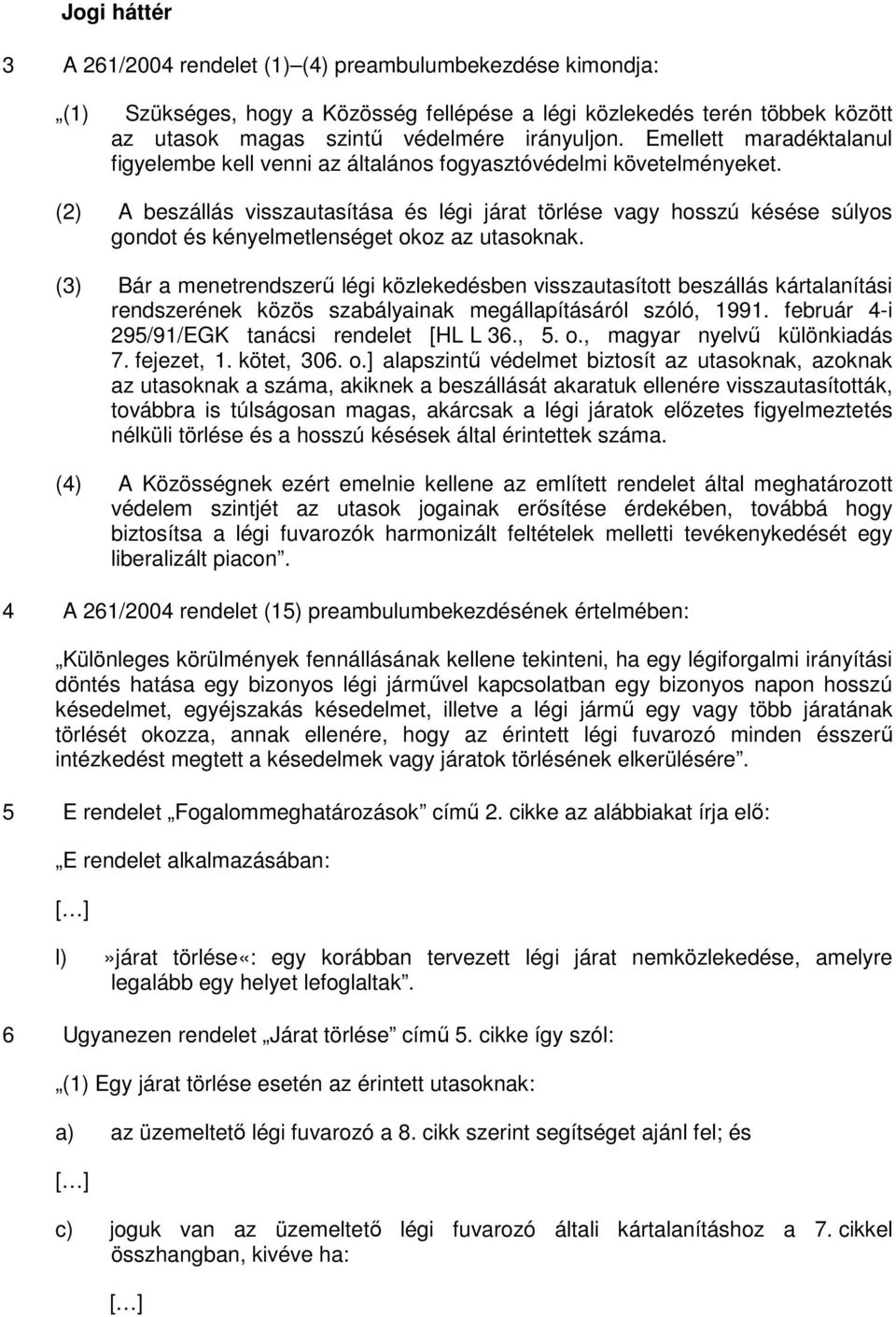 (2) A beszállás visszautasítása és légi járat törlése vagy hosszú késése súlyos gondot és kényelmetlenséget okoz az utasoknak.