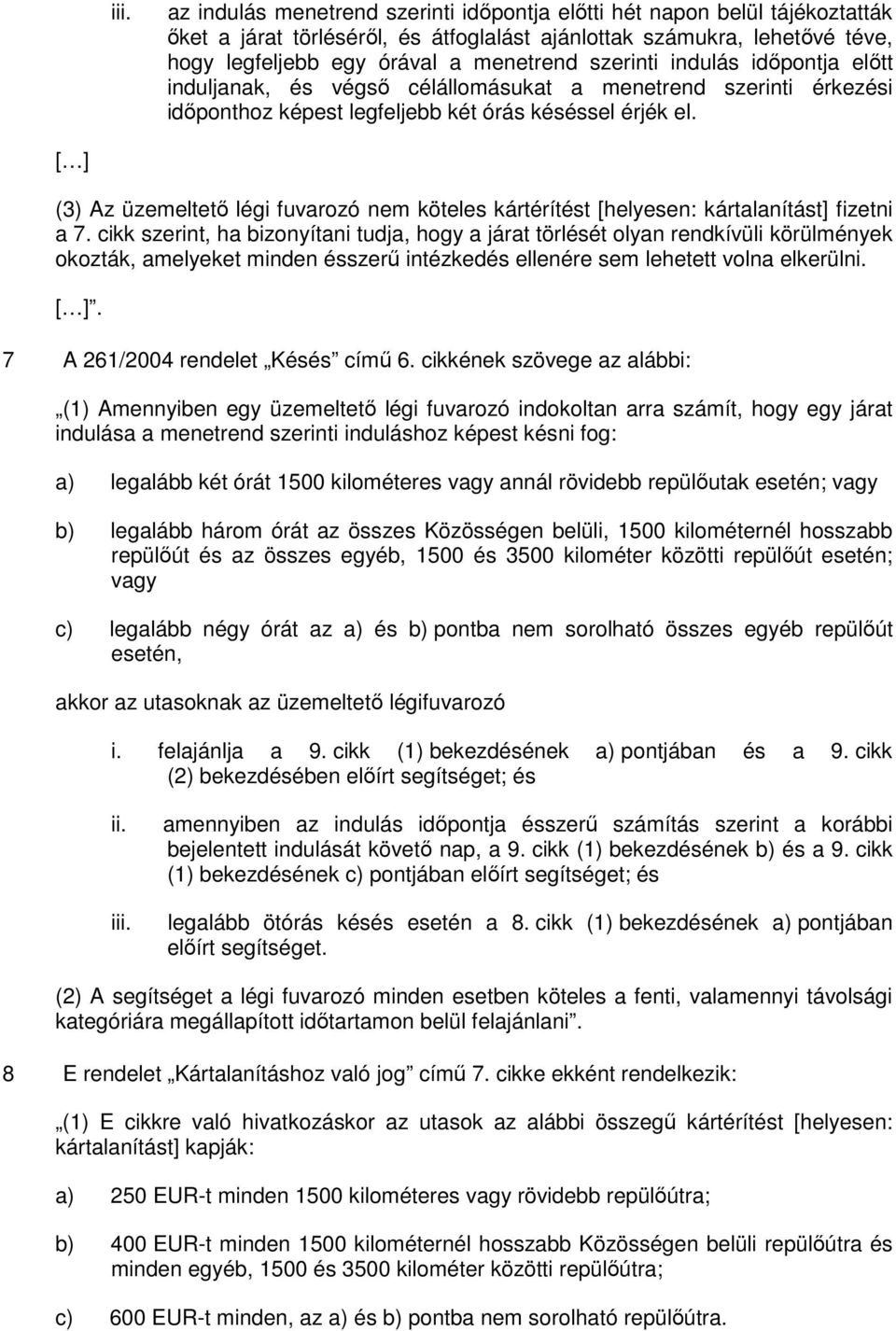 [ ] (3) Az üzemeltetı légi fuvarozó nem köteles kártérítést [helyesen: kártalanítást] fizetni a 7.