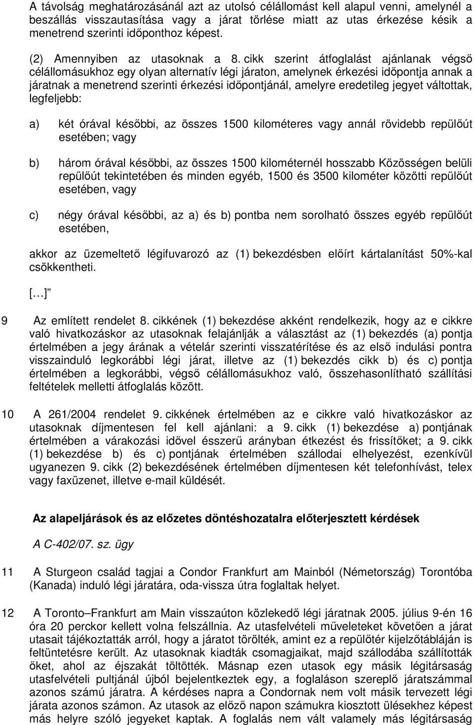 cikk szerint átfoglalást ajánlanak végsı célállomásukhoz egy olyan alternatív légi járaton, amelynek érkezési idıpontja annak a járatnak a menetrend szerinti érkezési idıpontjánál, amelyre eredetileg