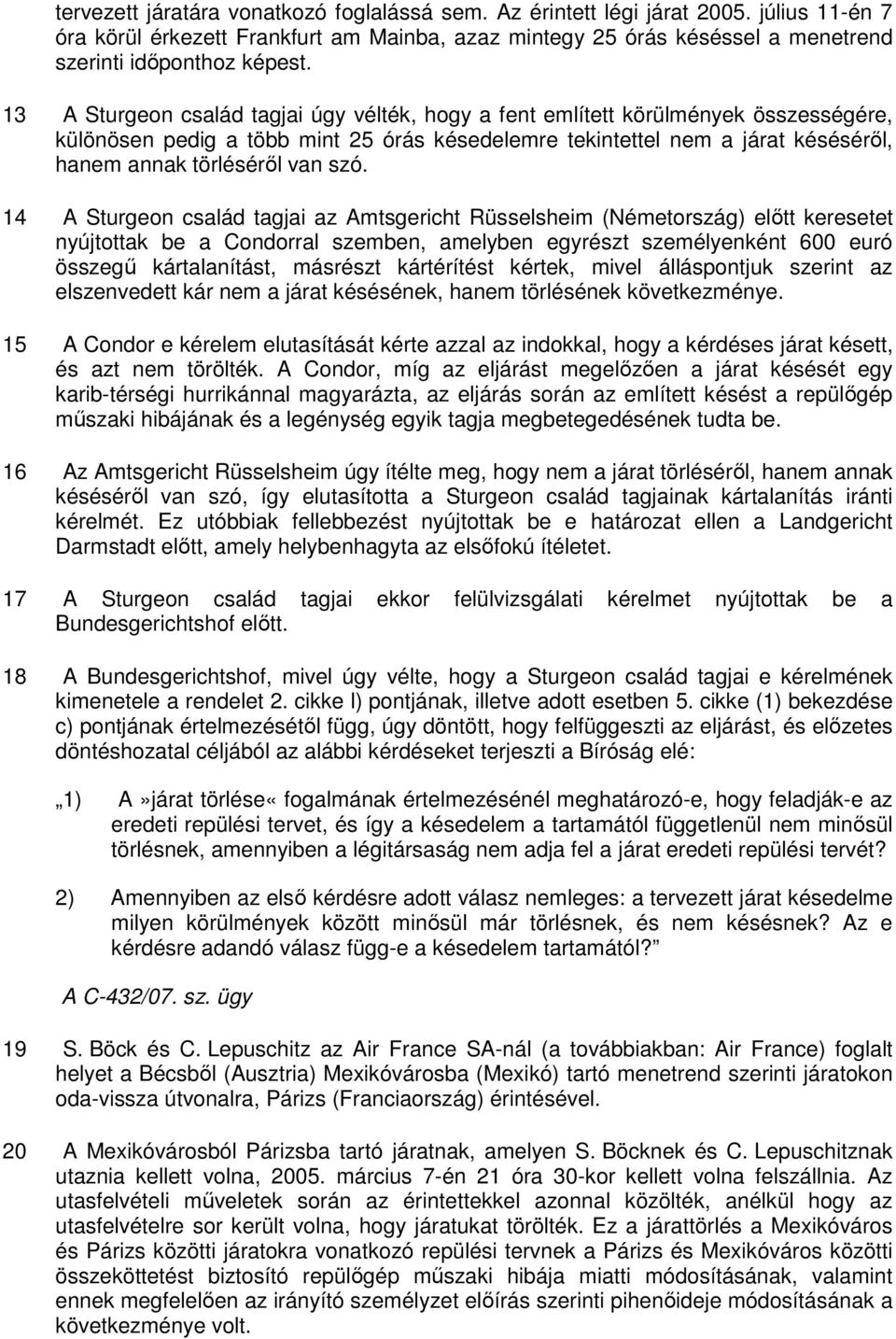 szó. 14 A Sturgeon család tagjai az Amtsgericht Rüsselsheim (Németország) elıtt keresetet nyújtottak be a Condorral szemben, amelyben egyrészt személyenként 600 euró összegő kártalanítást, másrészt
