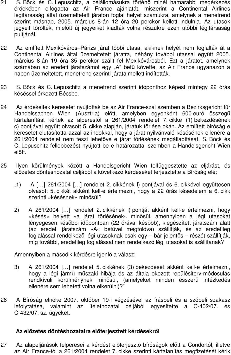 számukra, amelynek a menetrend szerint másnap, 2005. március 8-án 12 óra 20 perckor kellett indulnia.